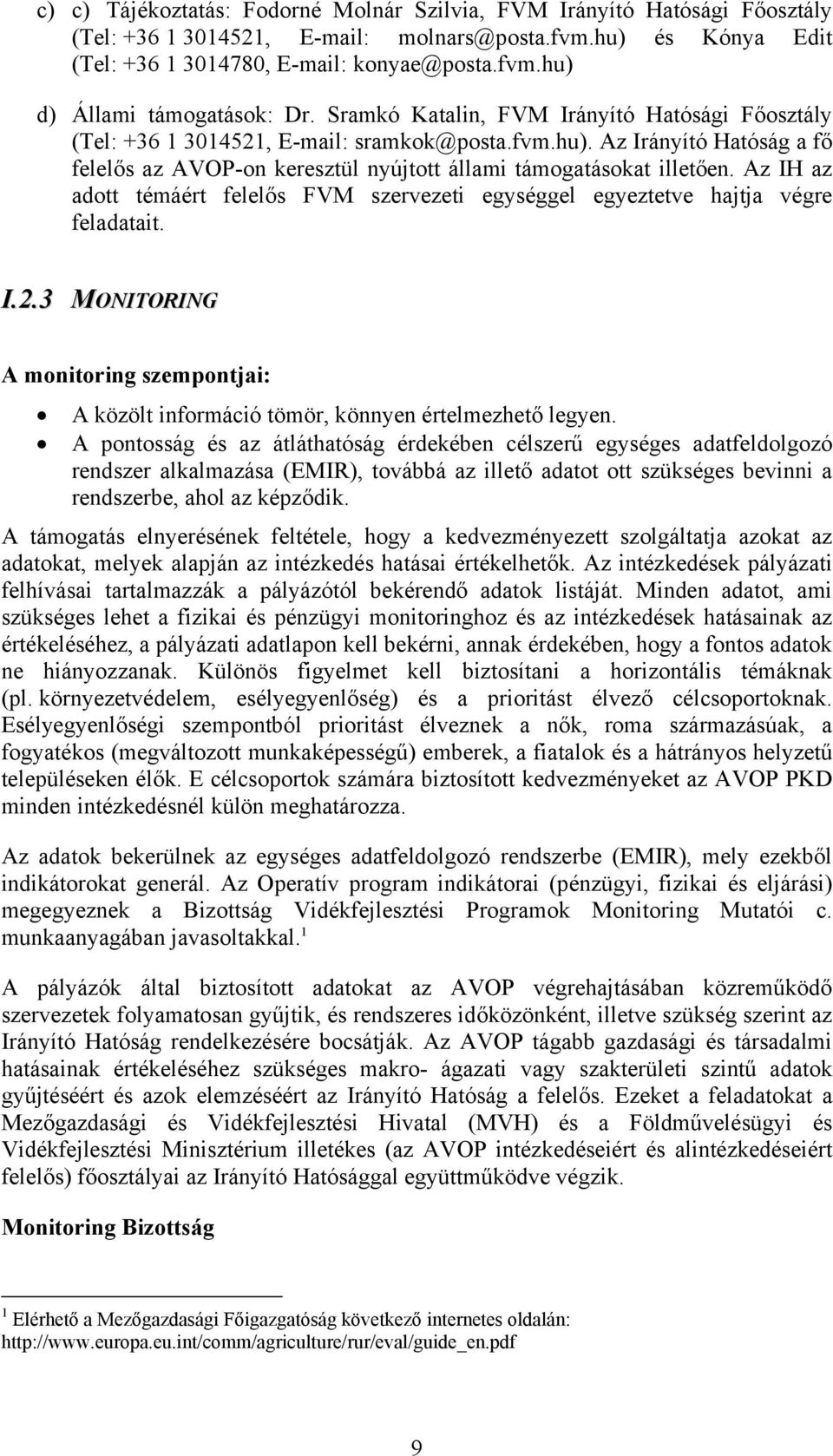 Az IH az adott témáért felelős FVM szervezeti egységgel egyeztetve hajtja végre feladatait. I.2.3 MONITORING A monitoring szempontjai: A közölt információ tömör, könnyen értelmezhető legyen.