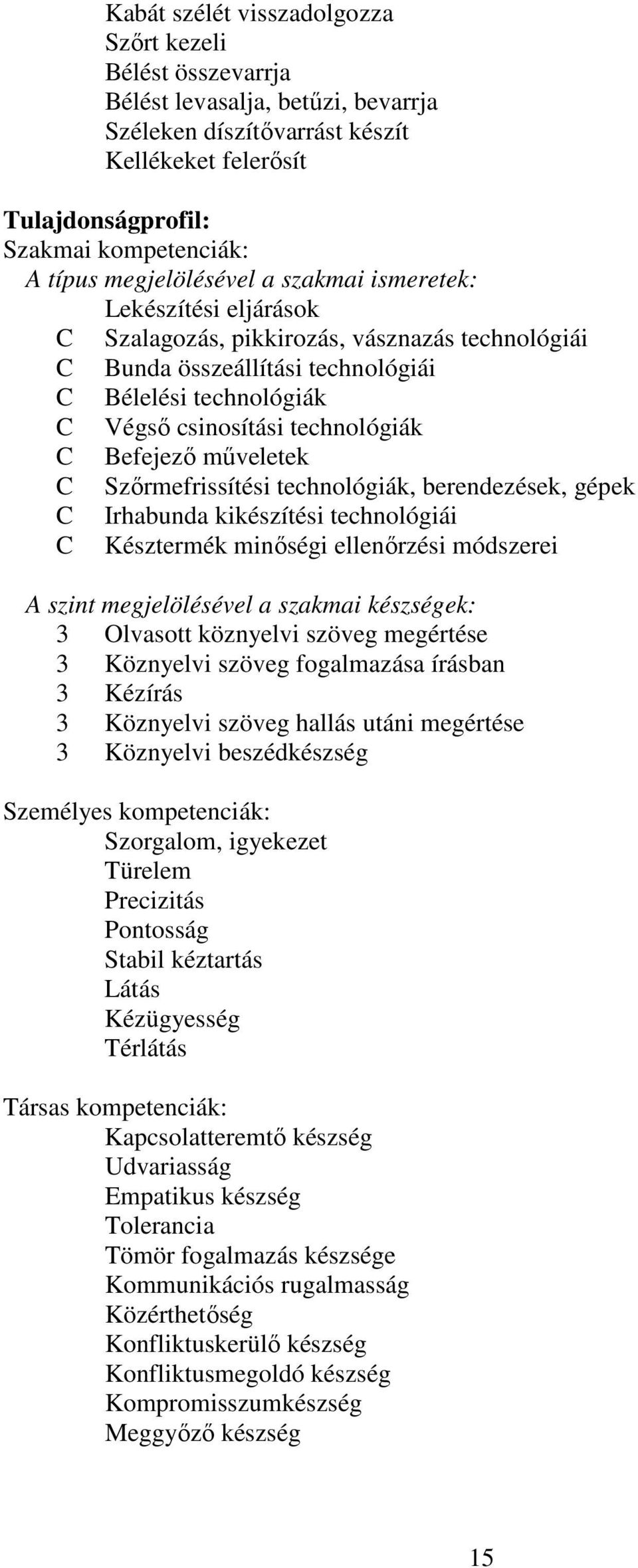 C Befejező műveletek C Szőrmefrissítési technológiák, berendezések, gépek C Irhabunda kikészítési technológiái C Késztermék minőségi ellenőrzési módszerei A szint megjelölésével a szakmai készségek: