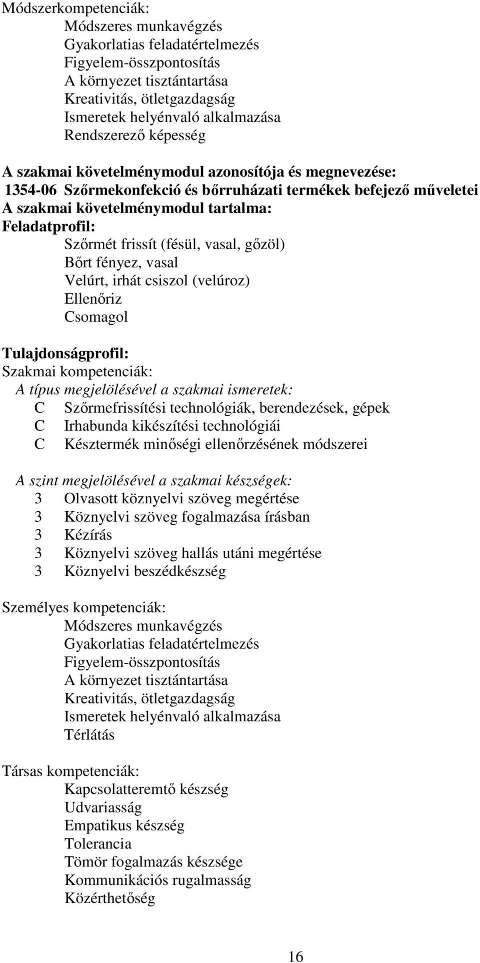 (fésül, vasal, gőzöl) Bőrt fényez, vasal Velúrt, irhát csiszol (velúroz) Ellenőriz Csomagol Tulajdonságprofil: Szakmai kompetenciák: A típus megjelölésével a szakmai ismeretek: C Szőrmefrissítési