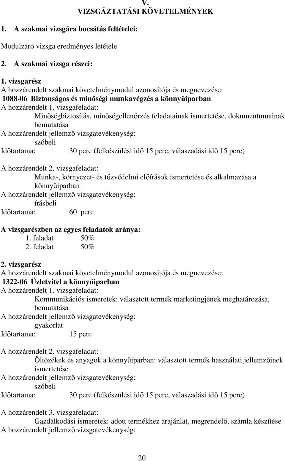 vizsgafeladat: Minőségbiztosítás, minőségellenőrzés feladatainak ismertetése, dokumentumainak bemutatása szóbeli Időtartama: 30 perc (felkészülési idő 15 perc, válaszadási idő 15 perc) A hozzárendelt