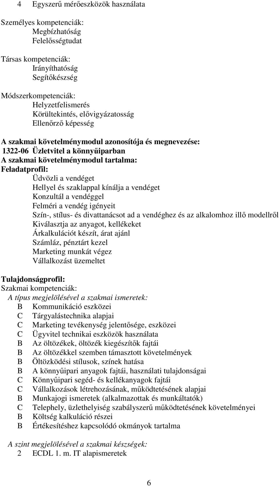 Hellyel és szaklappal kínálja a vendéget Konzultál a vendéggel Felméri a vendég igényeit Szín-, stílus- és divattanácsot ad a vendéghez és az alkalomhoz illő modellről Kiválasztja az anyagot,