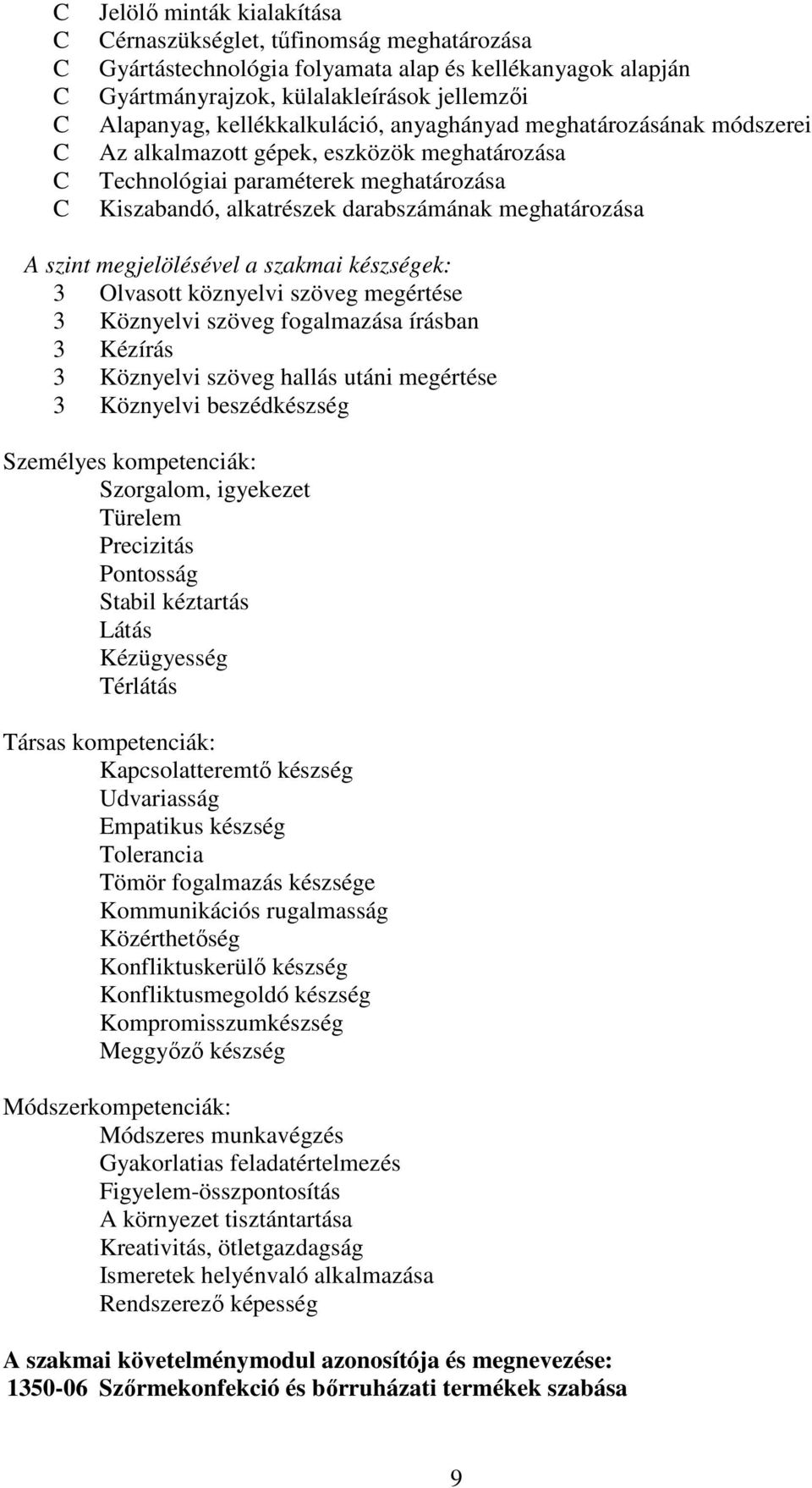 szint megjelölésével a szakmai készségek: 3 Olvasott köznyelvi szöveg megértése 3 Köznyelvi szöveg fogalmazása írásban 3 Kézírás 3 Köznyelvi szöveg hallás utáni megértése 3 Köznyelvi beszédkészség