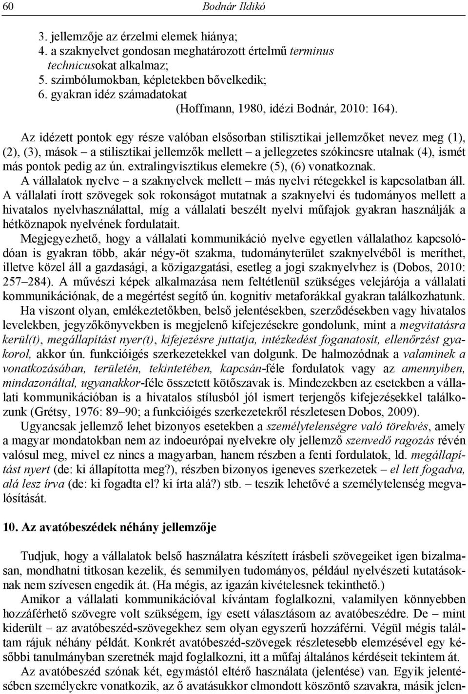 Az idézett pontok egy része valóban elsősorban stilisztikai jellemzőket nevez meg (1), (2), (3), mások a stilisztikai jellemzők mellett a jellegzetes szókincsre utalnak (4), ismét más pontok pedig az