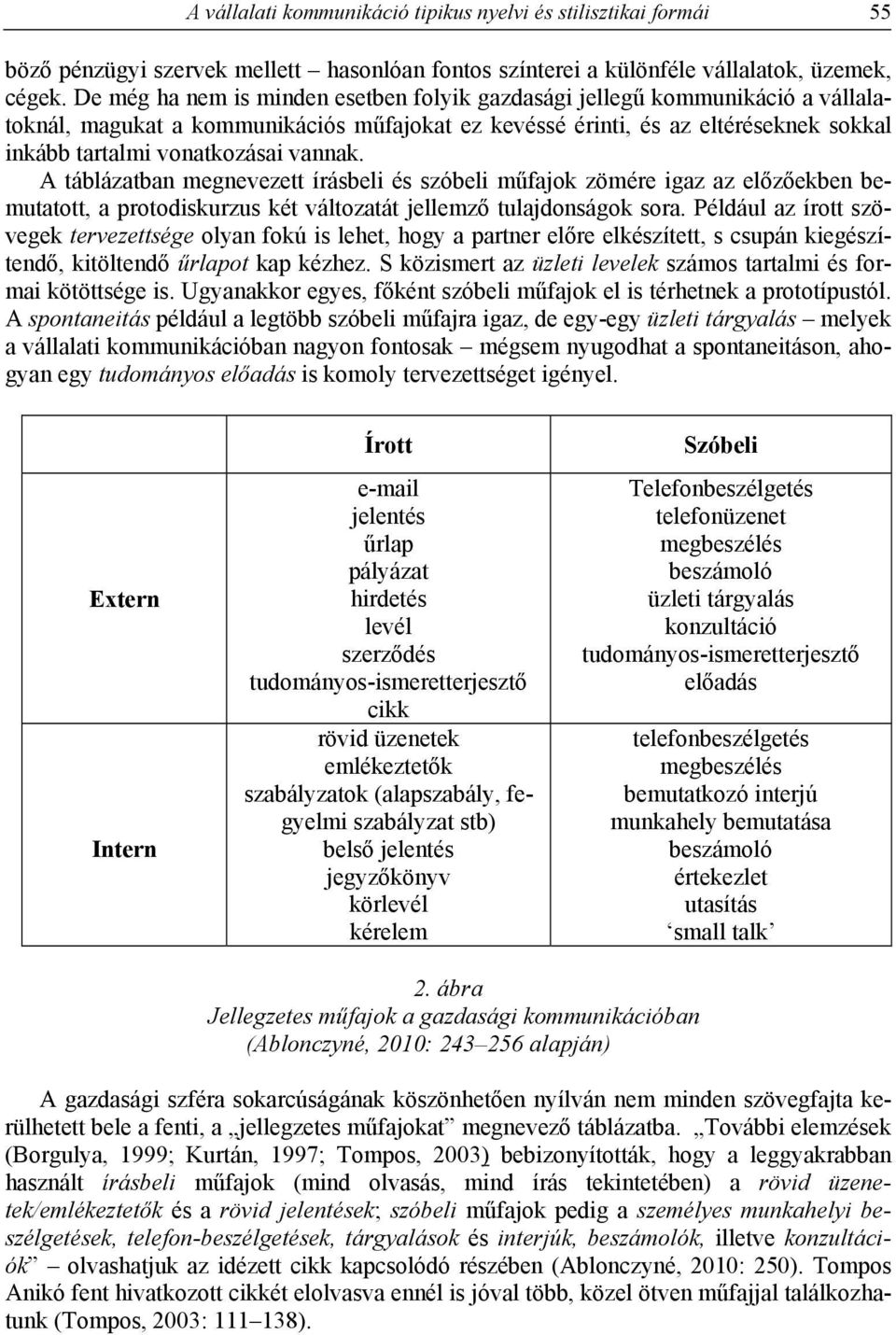 vannak. A táblázatban megnevezett írásbeli és szóbeli műfajok zömére igaz az előzőekben bemutatott, a protodiskurzus két változatát jellemző tulajdonságok sora.