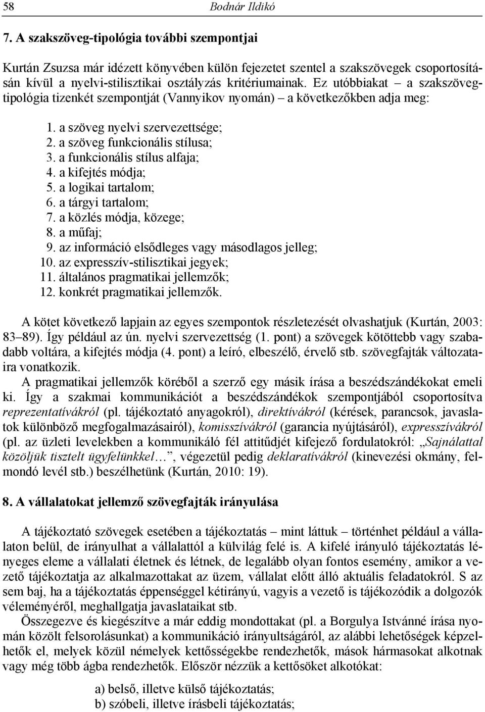 Ez utóbbiakat a szakszövegtipológia tizenkét szempontját (Vannyikov nyomán) a következőkben adja meg: 1. a szöveg nyelvi szervezettsége; 2. a szöveg funkcionális stílusa; 3.