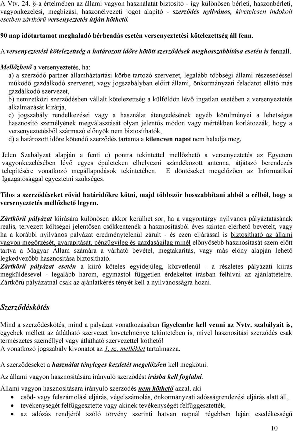 esetben zártkörű versenyeztetés útján köthető. 90 nap időtartamot meghaladó bérbeadás esetén versenyeztetési kötelezettség áll fenn.