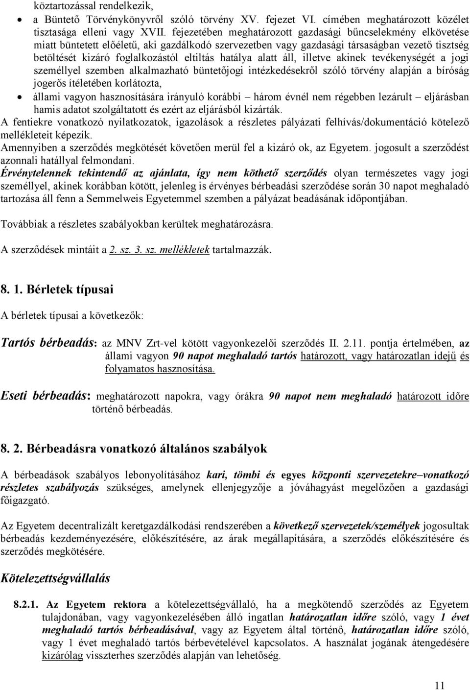 hatálya alatt áll, illetve akinek tevékenységét a jogi személlyel szemben alkalmazható büntetőjogi intézkedésekről szóló törvény alapján a bíróság jogerős ítéletében korlátozta, állami vagyon