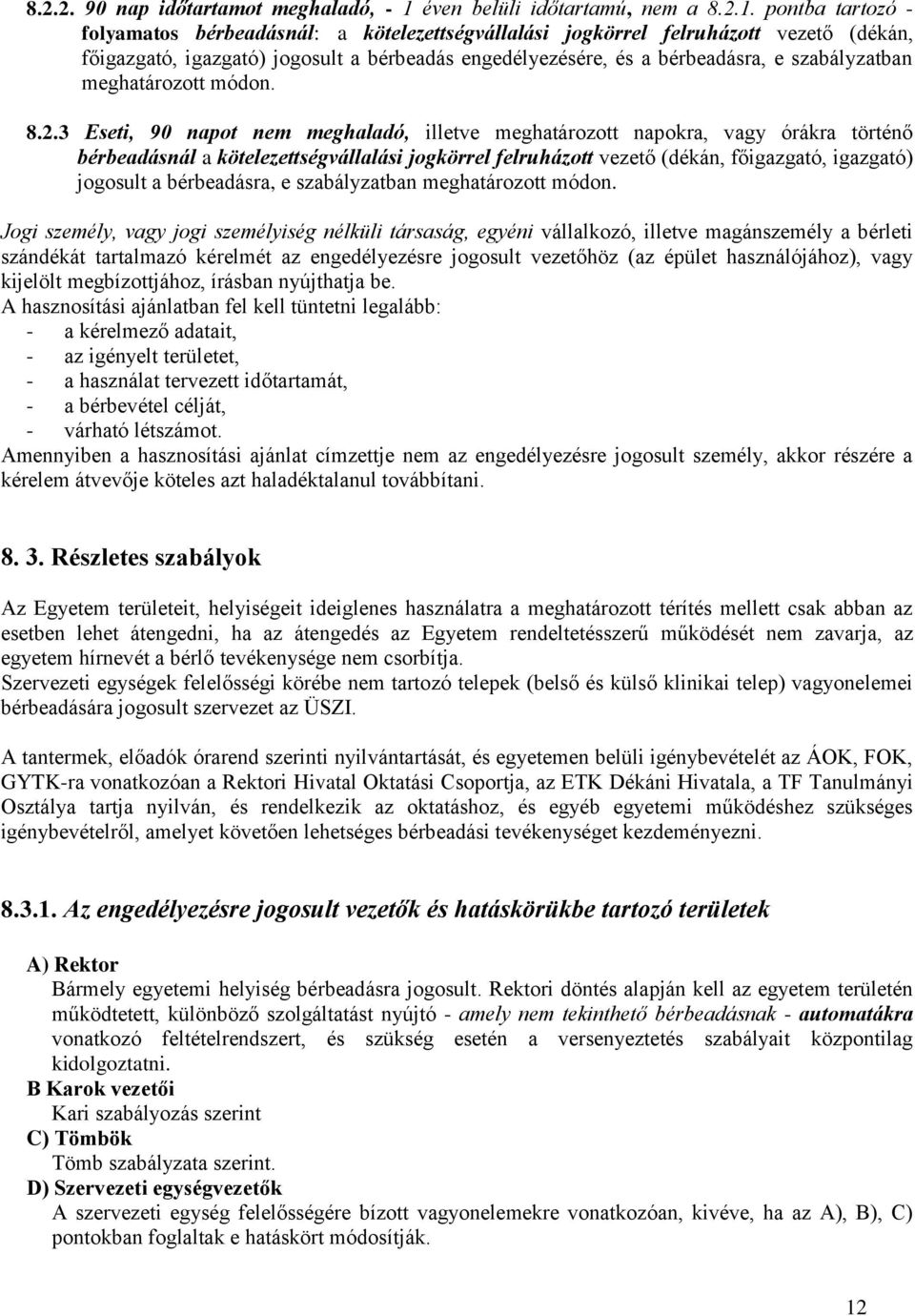 pontba tartozó - folyamatos bérbeadásnál: a kötelezettségvállalási jogkörrel felruházott vezető (dékán, főigazgató, igazgató) jogosult a bérbeadás engedélyezésére, és a bérbeadásra, e szabályzatban