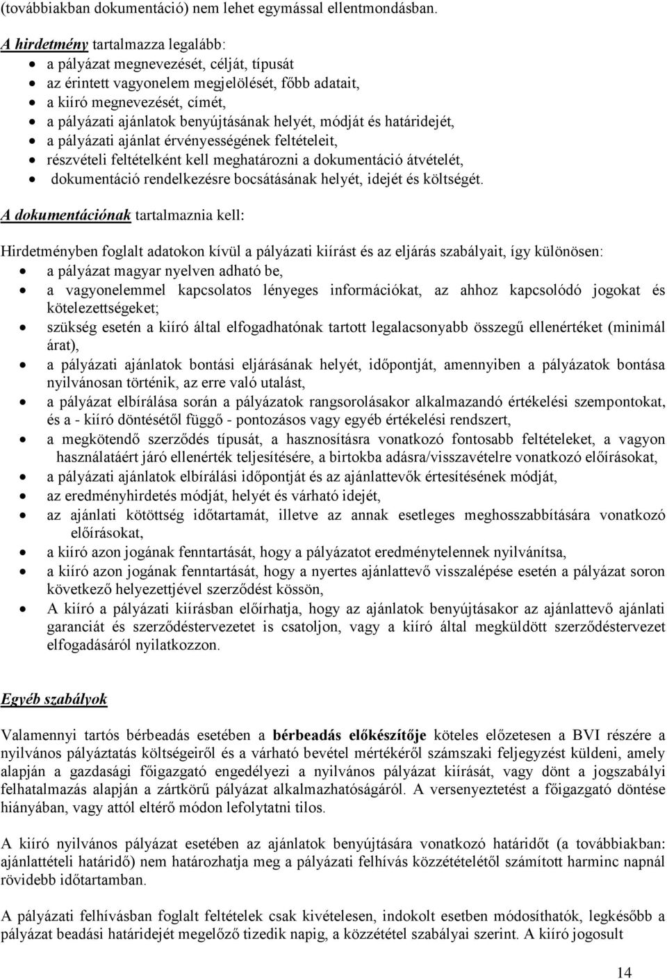 módját és határidejét, a pályázati ajánlat érvényességének feltételeit, részvételi feltételként kell meghatározni a dokumentáció átvételét, dokumentáció rendelkezésre bocsátásának helyét, idejét és