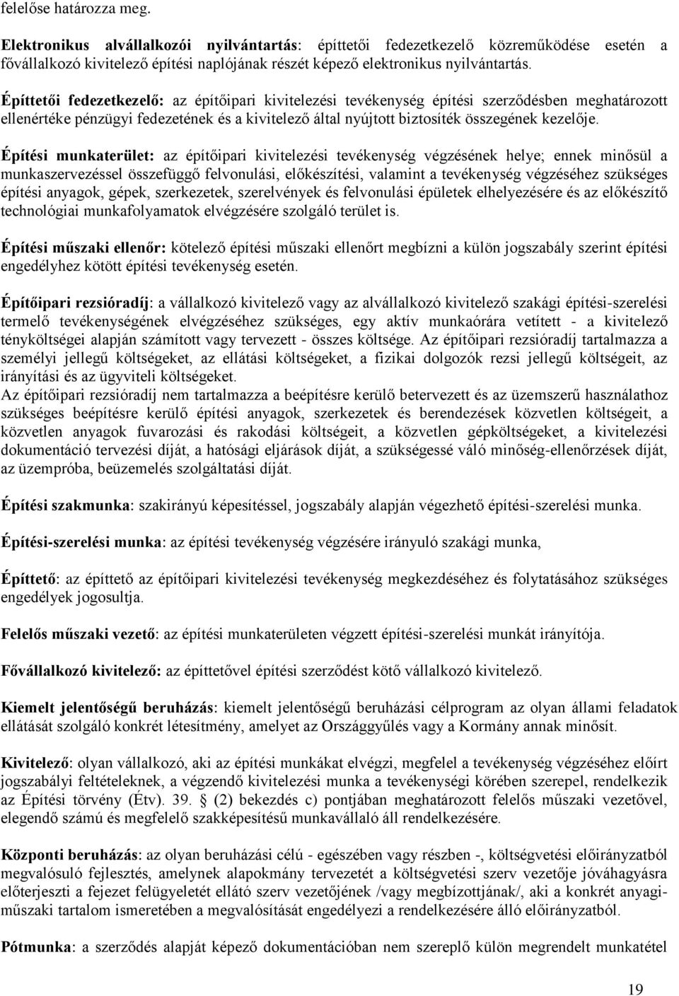 Építési munkaterület: az építőipari kivitelezési tevékenység végzésének helye; ennek minősül a munkaszervezéssel összefüggő felvonulási, előkészítési, valamint a tevékenység végzéséhez szükséges