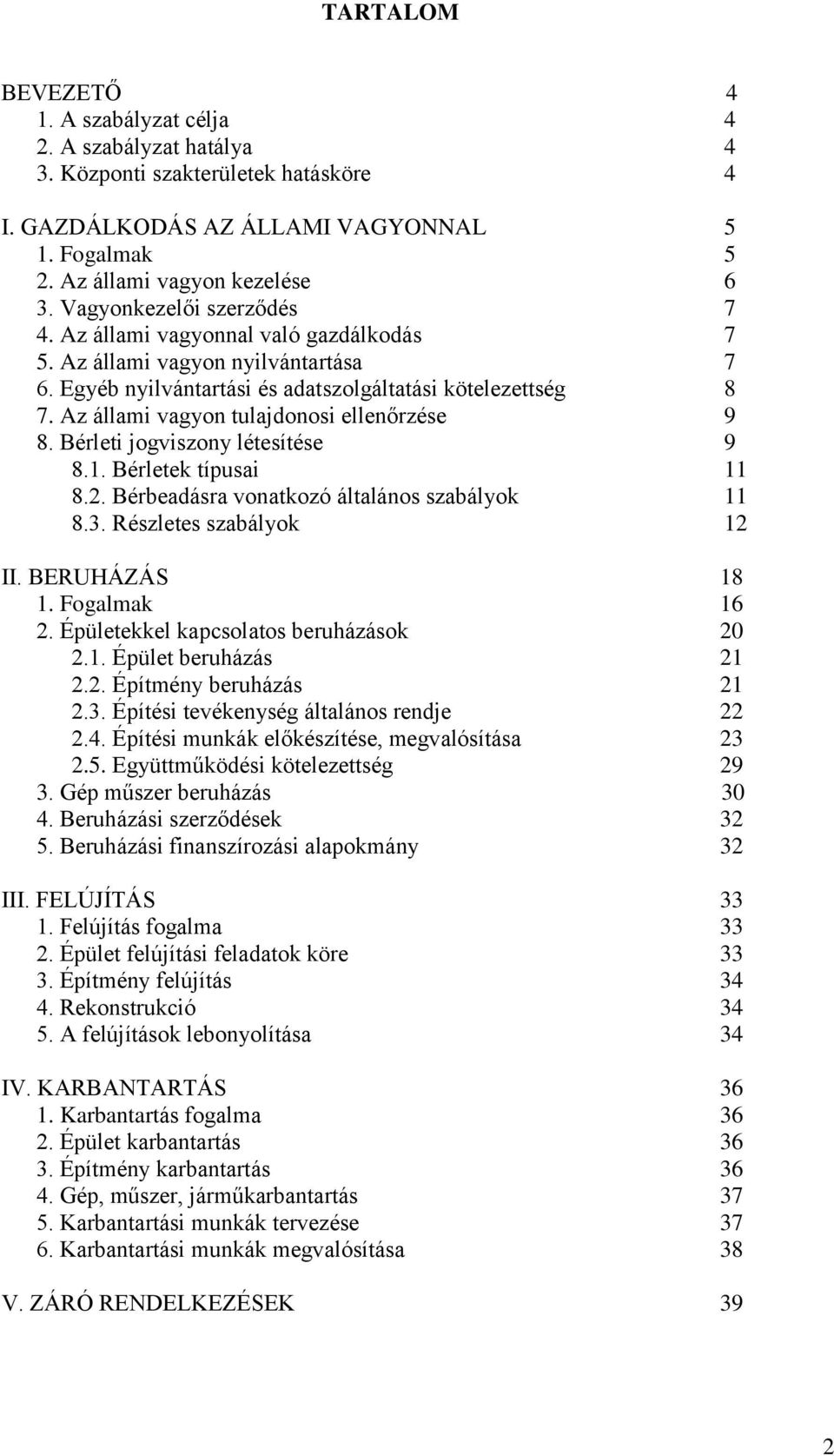 Az állami vagyon tulajdonosi ellenőrzése 9 8. Bérleti jogviszony létesítése 9 8.1. Bérletek típusai 11 8.2. Bérbeadásra vonatkozó általános szabályok 11 8.3. Részletes szabályok 12 II. BERUHÁZÁS 18 1.