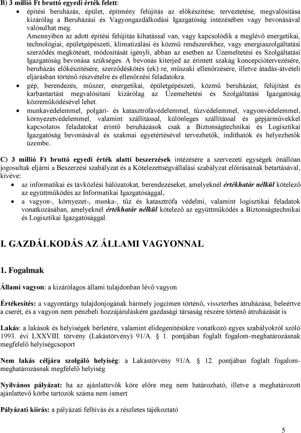 Amennyiben az adott építési felújítás kihatással van, vagy kapcsolódik a meglévő energetikai, technológiai, épületgépészeti, klímatizálási és közmű rendszerekhez, vagy energiaszolgáltatási szerződés