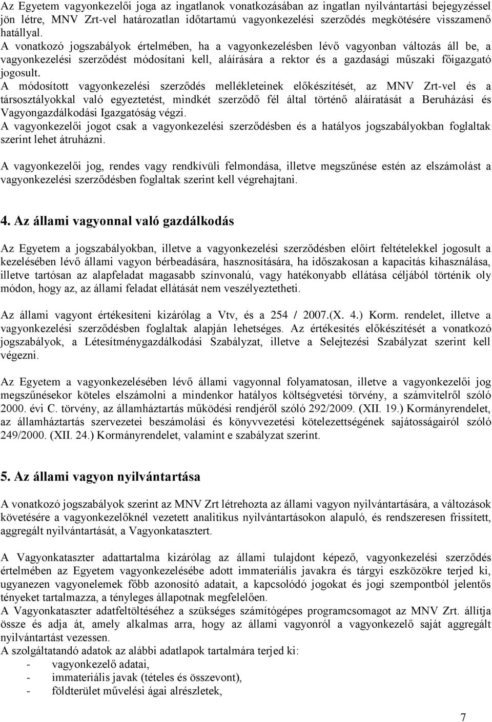 A vonatkozó jogszabályok értelmében, ha a vagyonkezelésben lévő vagyonban változás áll be, a vagyonkezelési szerződést módosítani kell, aláírására a rektor és a gazdasági műszaki főigazgató jogosult.