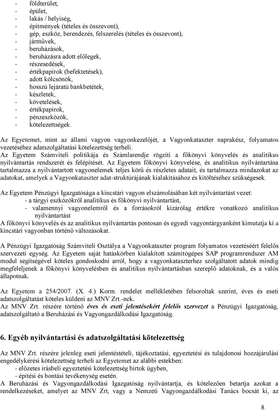 Az Egyetemet, mint az állami vagyon vagyonkezelőjét, a Vagyonkataszter naprakész, folyamatos vezetéséhez adatszolgáltatási kötelezettség terheli.