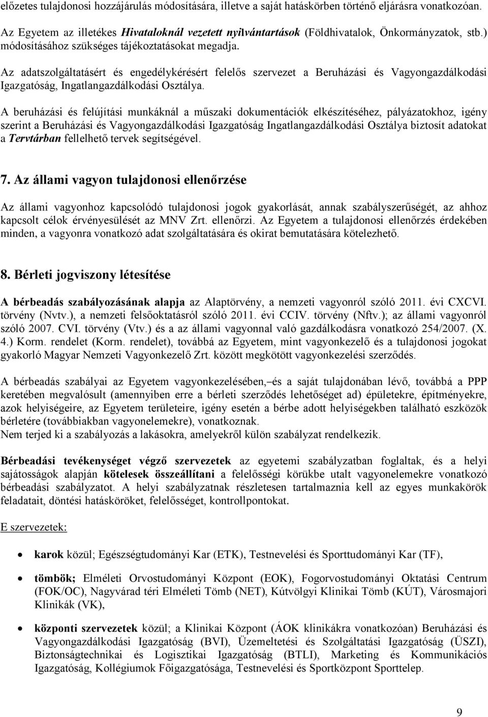 Az adatszolgáltatásért és engedélykérésért felelős szervezet a Beruházási és Vagyongazdálkodási Igazgatóság, Ingatlangazdálkodási Osztálya.