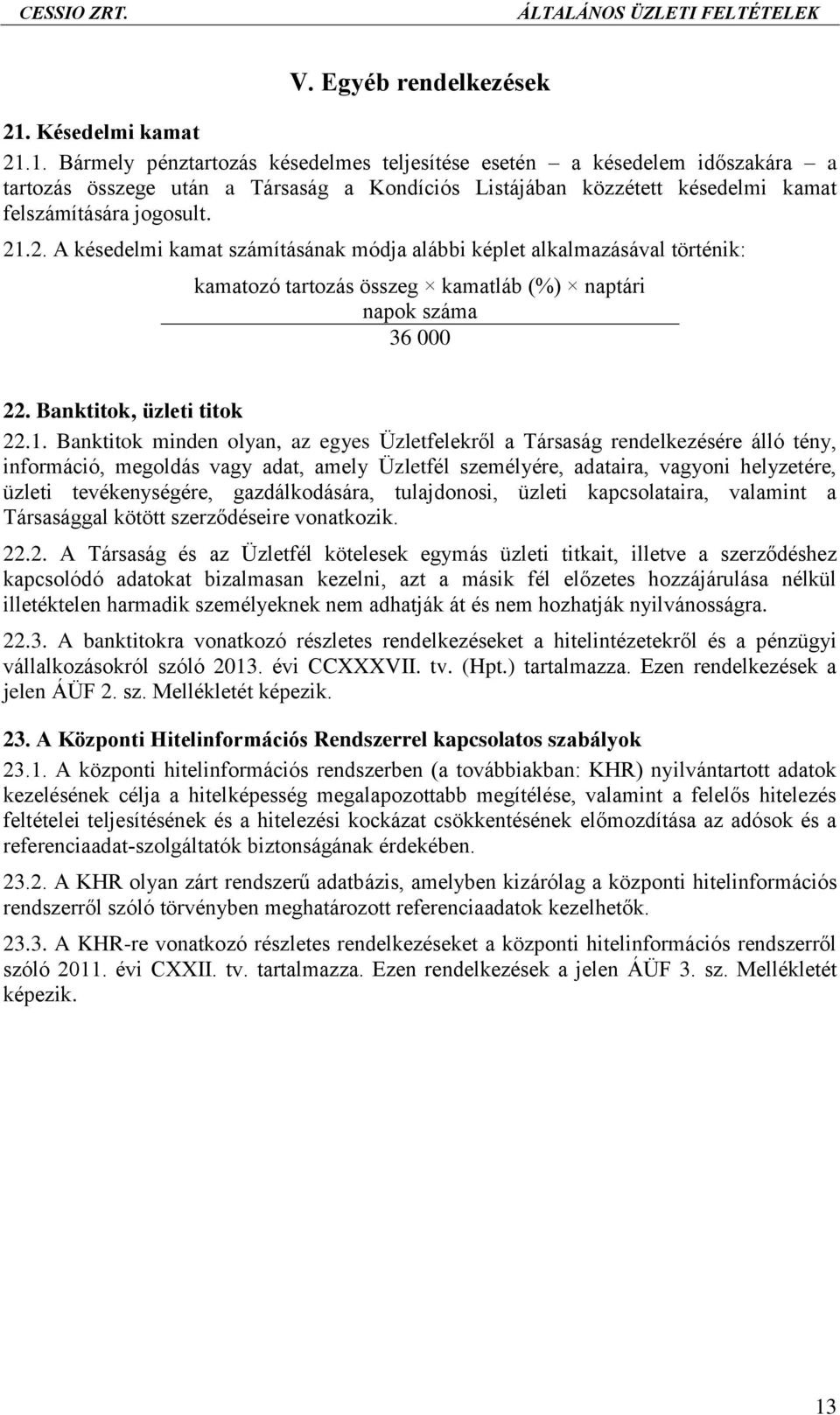 1. Bármely pénztartozás késedelmes teljesítése esetén a késedelem időszakára a tartozás összege után a Társaság a Kondíciós Listájában közzétett késedelmi kamat felszámítására jogosult. 21