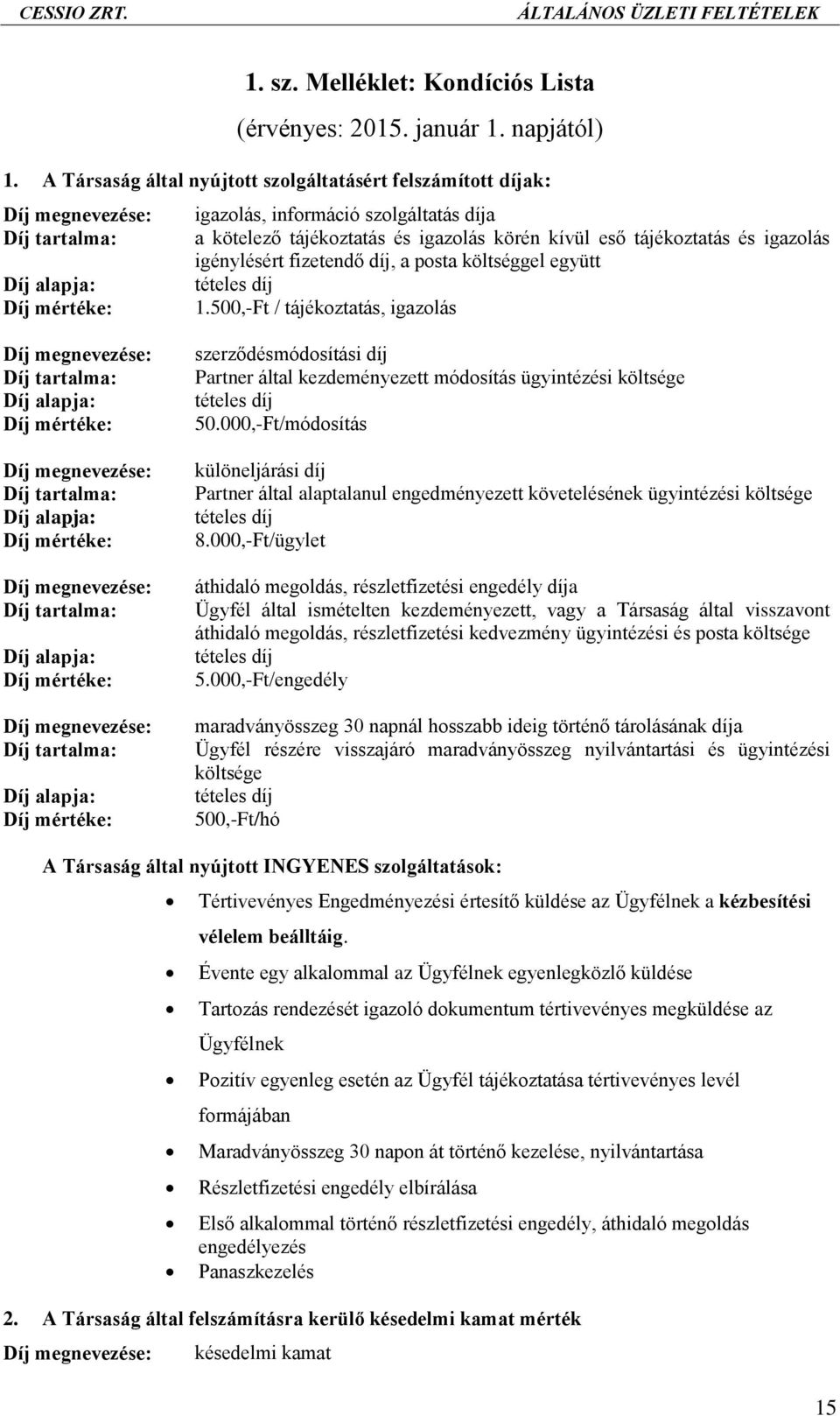 igazolás igénylésért fizetendő díj, a posta költséggel együtt Díj alapja: tételes díj Díj mértéke: 1.