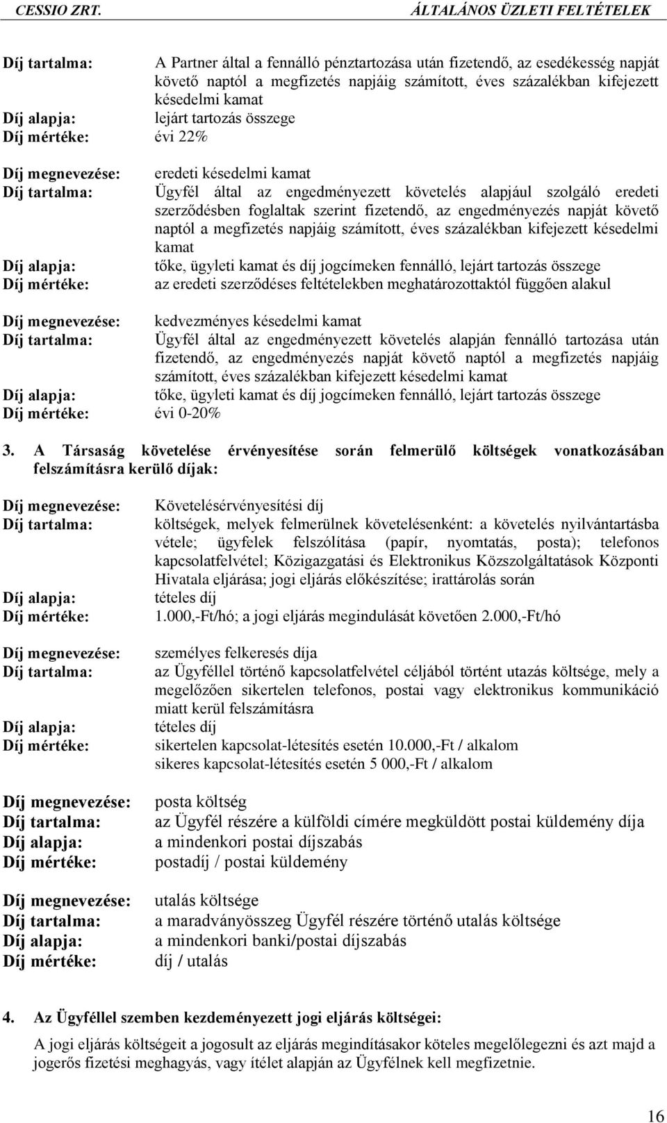 szerződésben foglaltak szerint fizetendő, az engedményezés napját követő naptól a megfizetés napjáig számított, éves százalékban kifejezett késedelmi kamat tőke, ügyleti kamat és díj jogcímeken