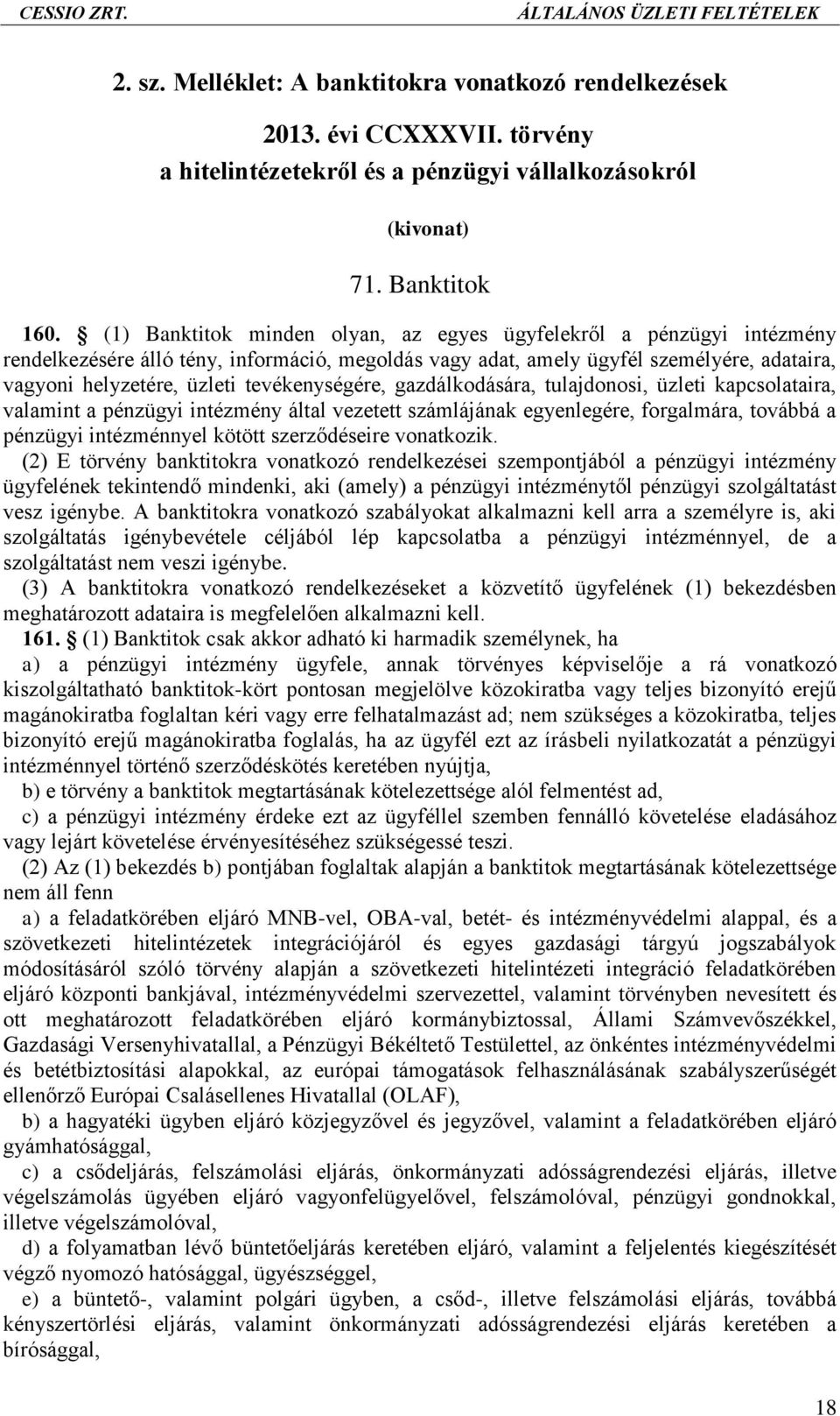 tevékenységére, gazdálkodására, tulajdonosi, üzleti kapcsolataira, valamint a pénzügyi intézmény által vezetett számlájának egyenlegére, forgalmára, továbbá a pénzügyi intézménnyel kötött