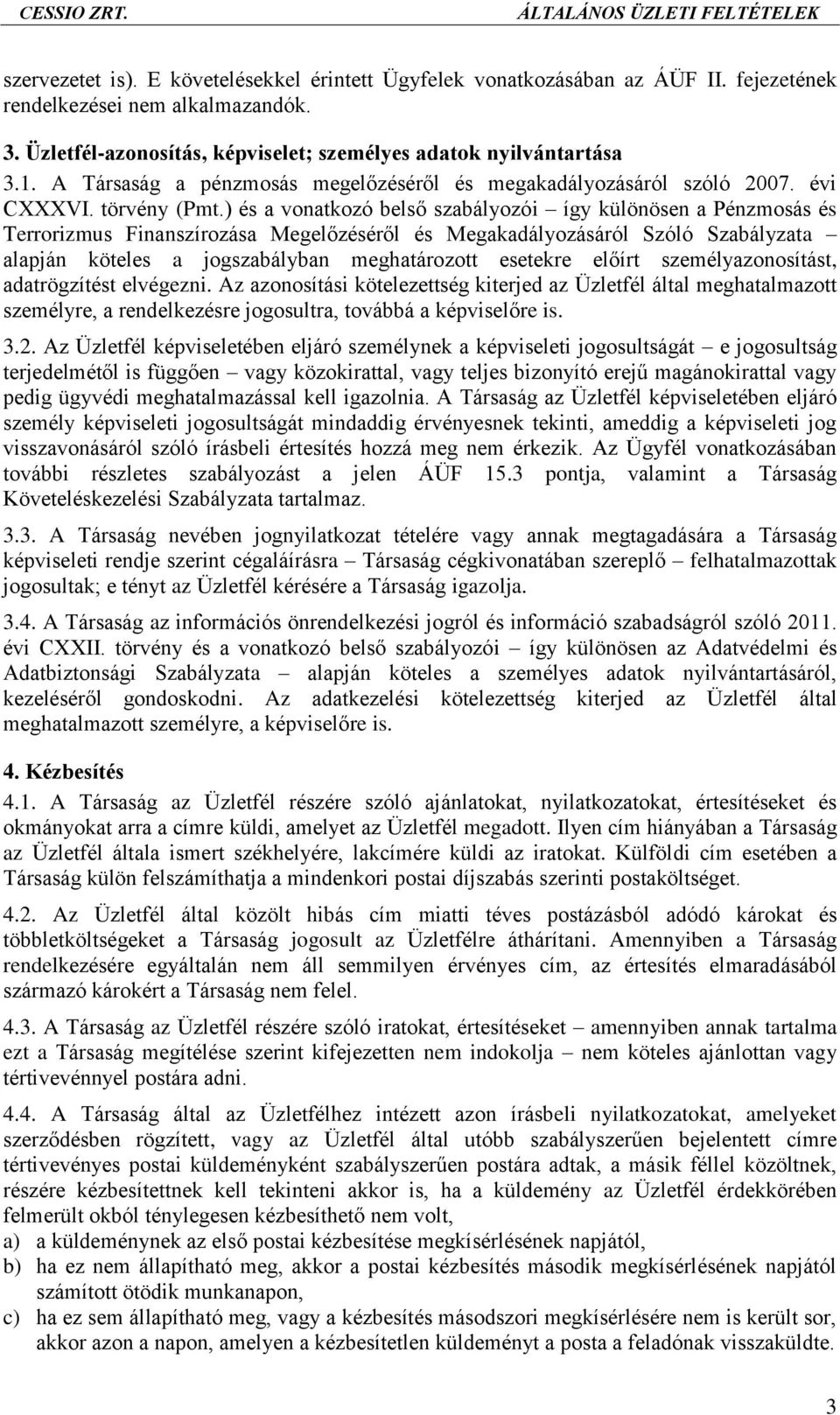 ) és a vonatkozó belső szabályozói így különösen a Pénzmosás és Terrorizmus Finanszírozása Megelőzéséről és Megakadályozásáról Szóló Szabályzata alapján köteles a jogszabályban meghatározott esetekre