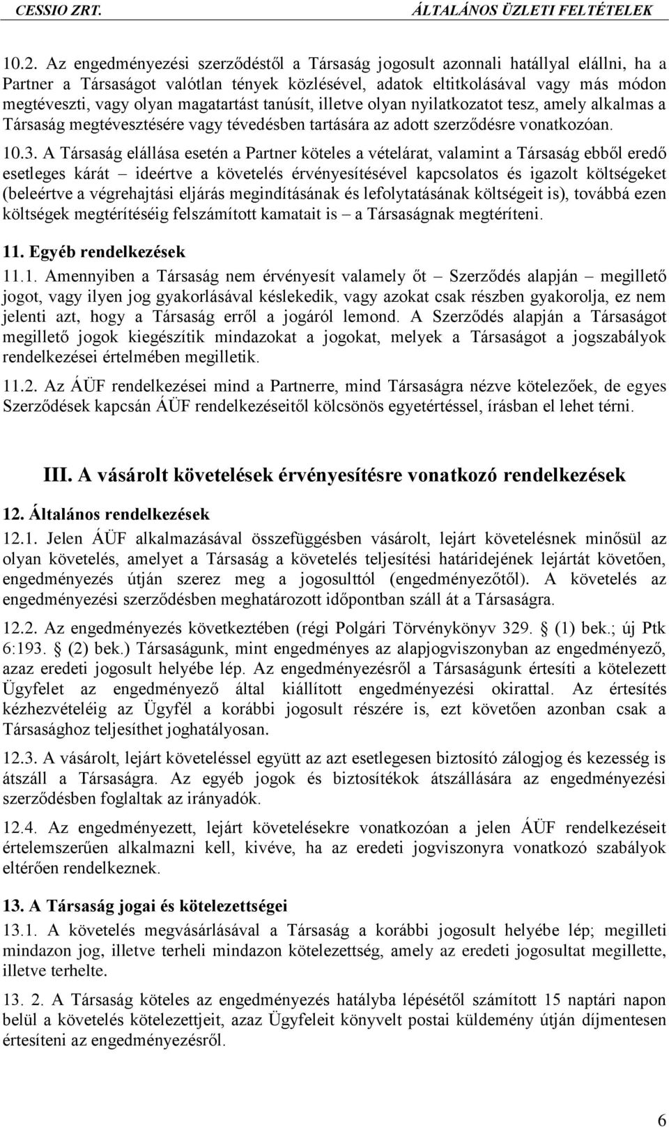 A Társaság elállása esetén a Partner köteles a vételárat, valamint a Társaság ebből eredő esetleges kárát ideértve a követelés érvényesítésével kapcsolatos és igazolt költségeket (beleértve a