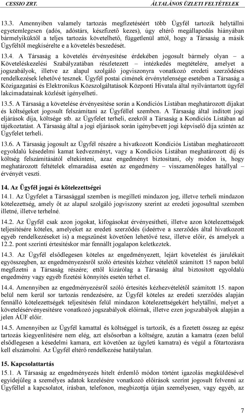 A Társaság a követelés érvényesítése érdekében jogosult bármely olyan a Követeléskezelési Szabályzatában részletezett intézkedés megtételére, amelyet a jogszabályok, illetve az alapul szolgáló