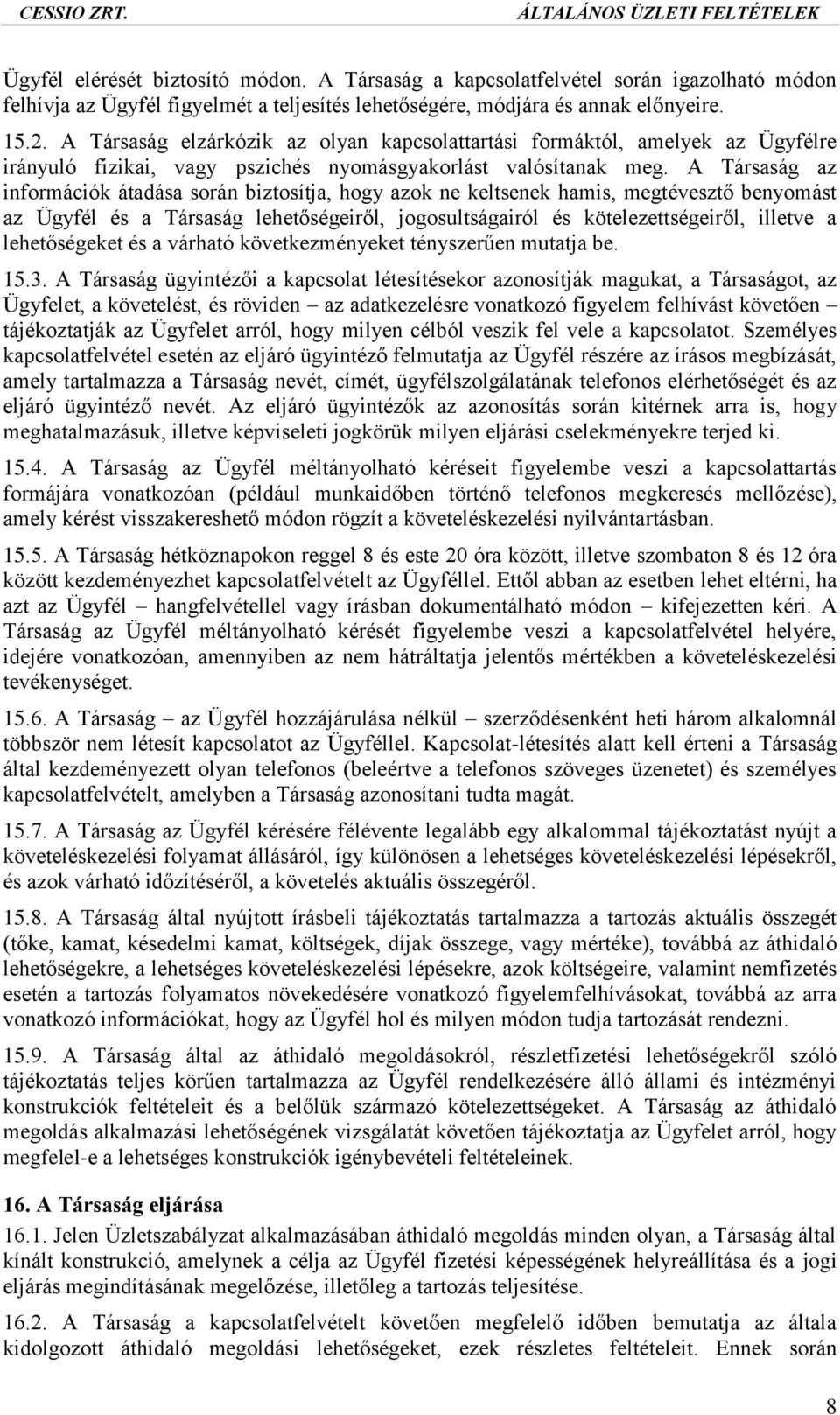 A Társaság az információk átadása során biztosítja, hogy azok ne keltsenek hamis, megtévesztő benyomást az Ügyfél és a Társaság lehetőségeiről, jogosultságairól és kötelezettségeiről, illetve a