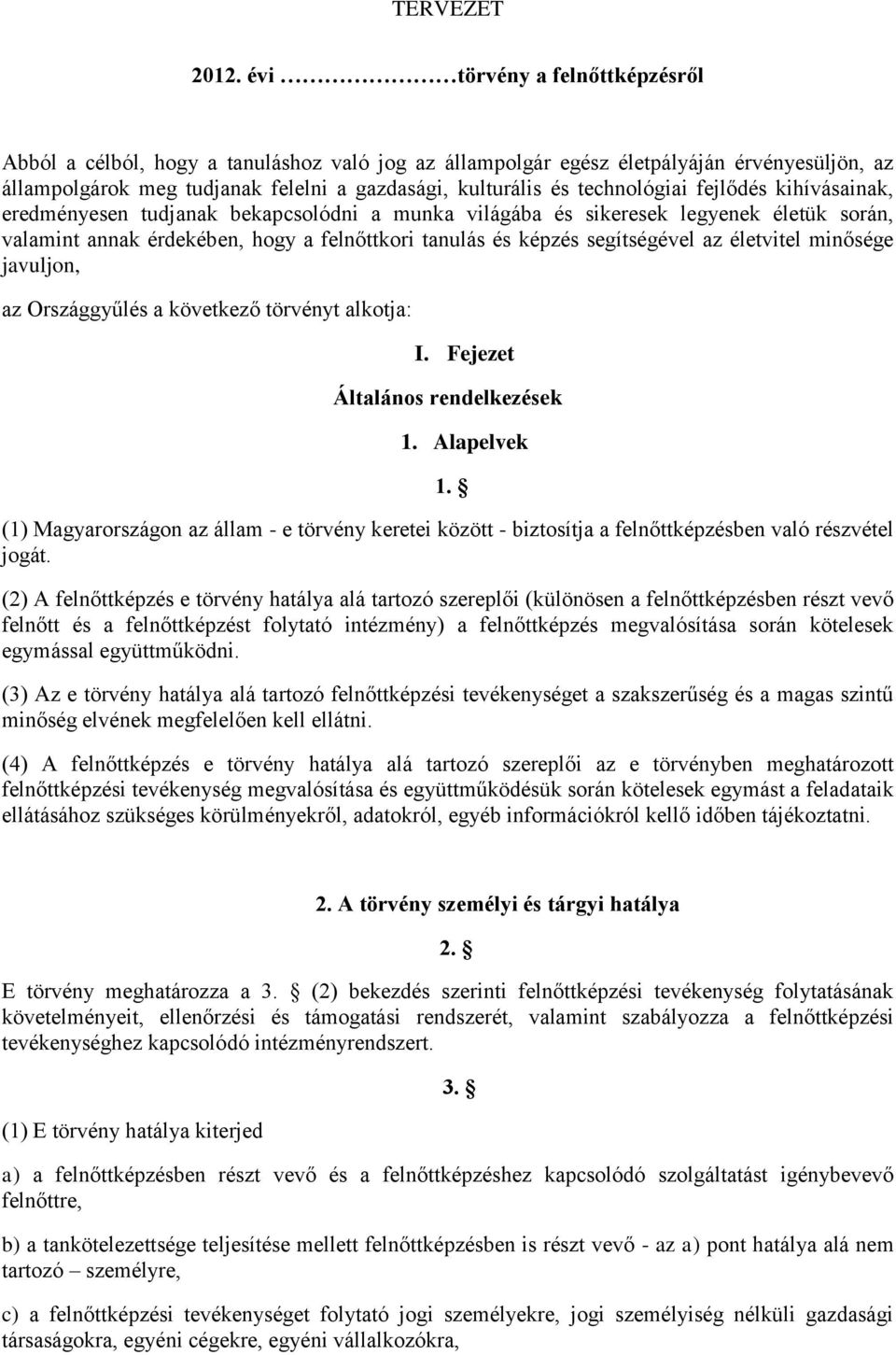 segítségével az életvitel minősége javuljon, az Országgyűlés a következő törvényt alkotja: I. Fejezet Általános rendelkezések 1. Alapelvek 1.