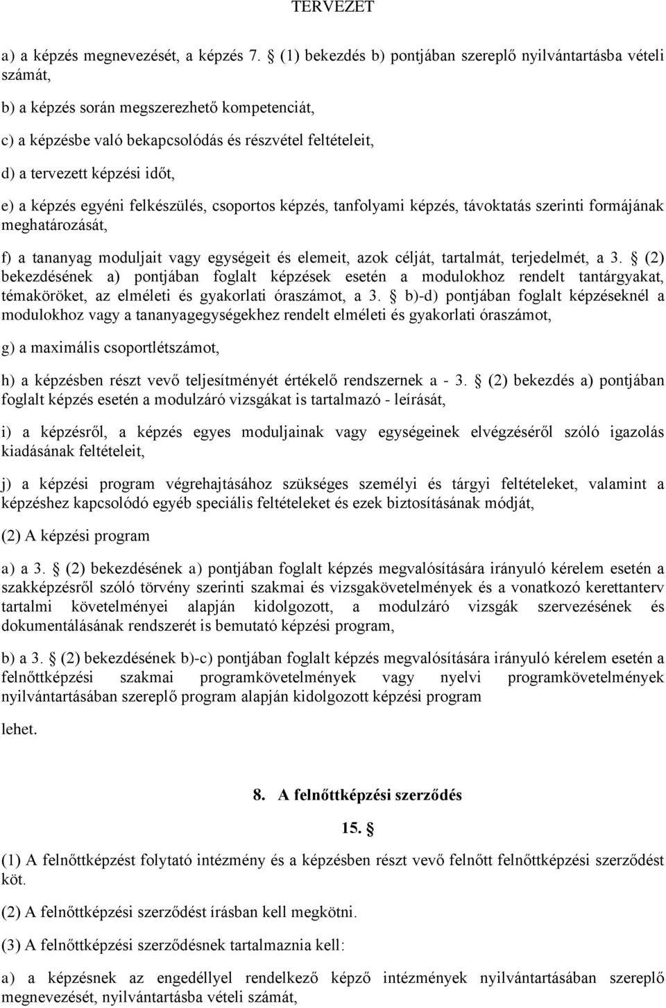 e) a képzés egyéni felkészülés, csoportos képzés, tanfolyami képzés, távoktatás szerinti formájának meghatározását, f) a tananyag moduljait vagy egységeit és elemeit, azok célját, tartalmát,