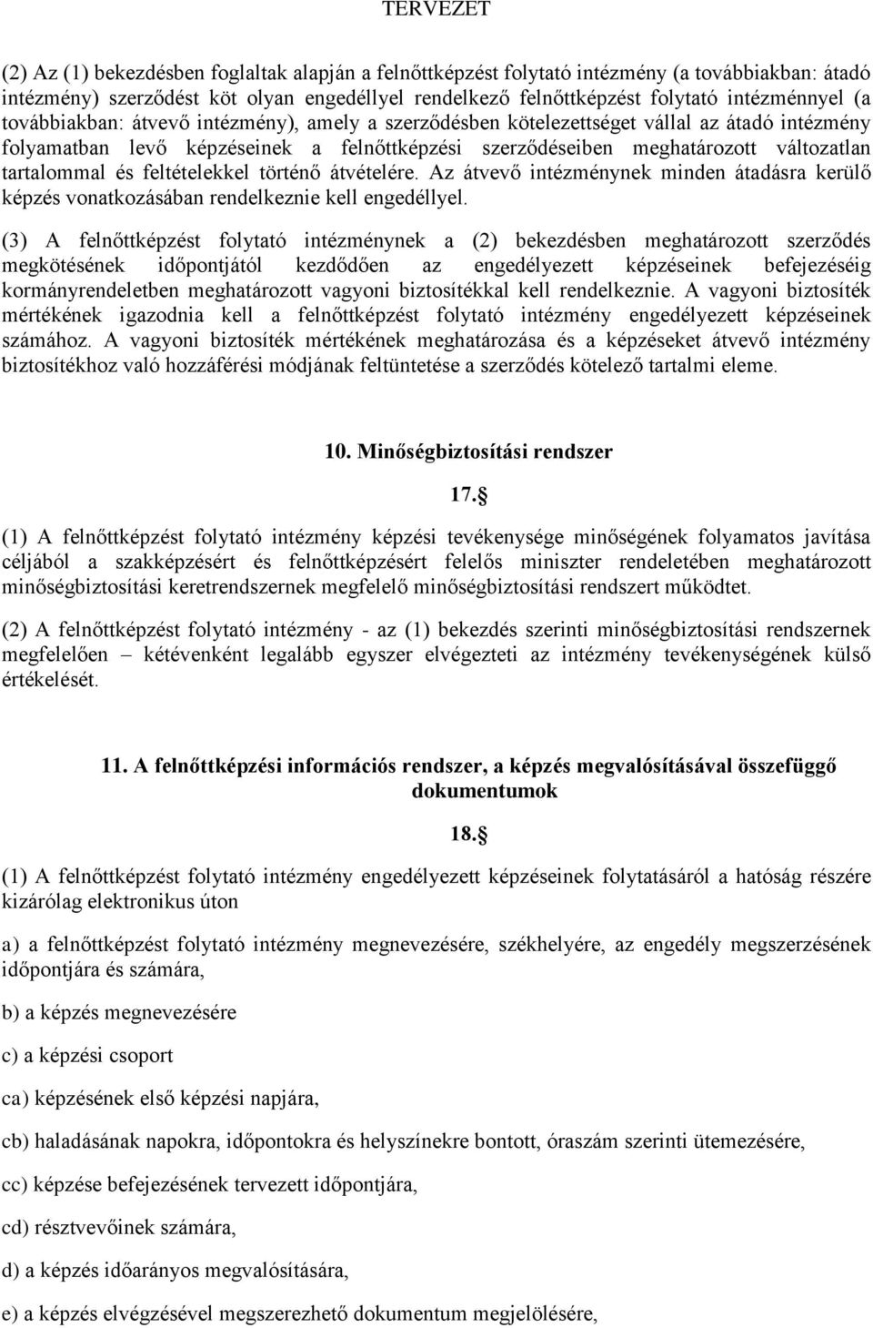 feltételekkel történő átvételére. Az átvevő intézménynek minden átadásra kerülő képzés vonatkozásában rendelkeznie kell engedéllyel.