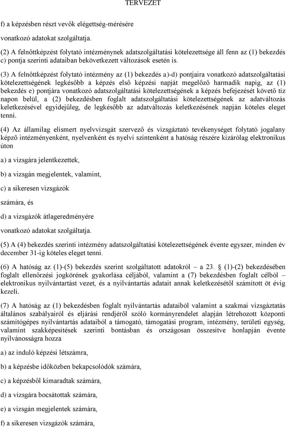 (3) A felnőttképzést folytató intézmény az (1) bekezdés a)-d) pontjaira vonatkozó adatszolgáltatási kötelezettségének legkésőbb a képzés első képzési napját megelőző harmadik napig, az (1) bekezdés