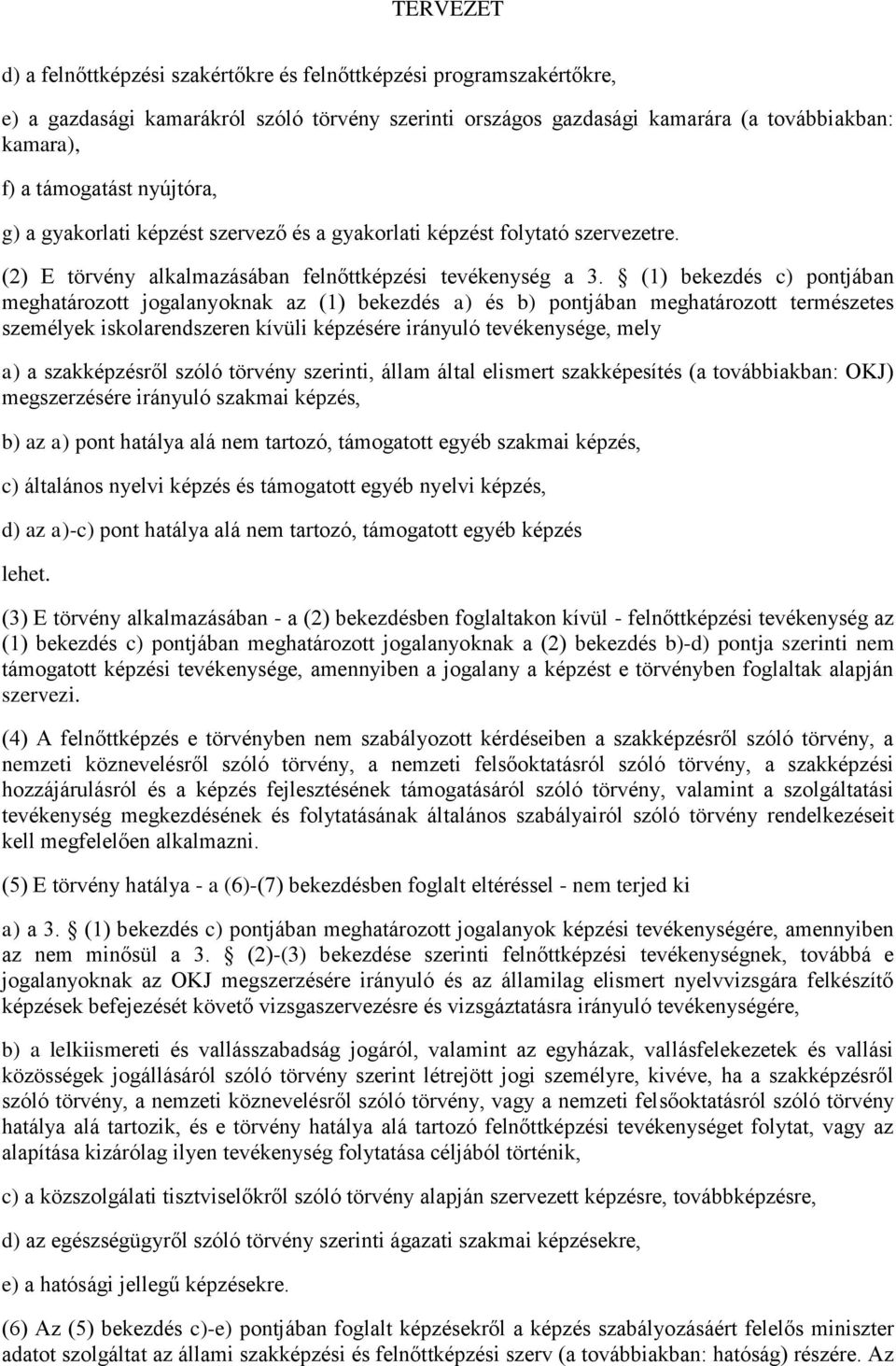 (1) bekezdés c) pontjában meghatározott jogalanyoknak az (1) bekezdés a) és b) pontjában meghatározott természetes személyek iskolarendszeren kívüli képzésére irányuló tevékenysége, mely a) a