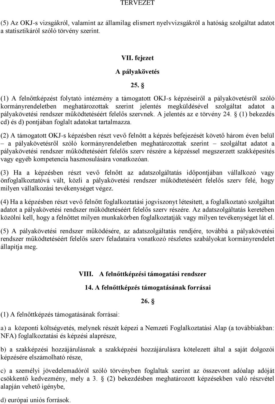 rendszer működtetéséért felelős szervnek. A jelentés az e törvény 24. (1) bekezdés cd) és d) pontjában foglalt adatokat tartalmazza.