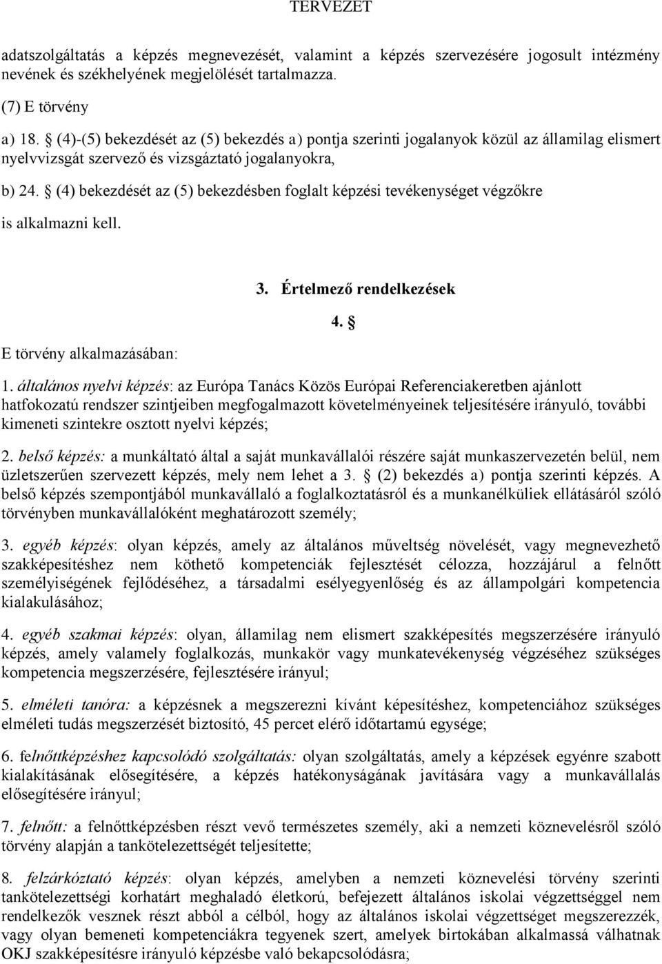 (4) bekezdését az (5) bekezdésben foglalt képzési tevékenységet végzőkre is alkalmazni kell. E törvény alkalmazásában: 3. Értelmező rendelkezések 1.