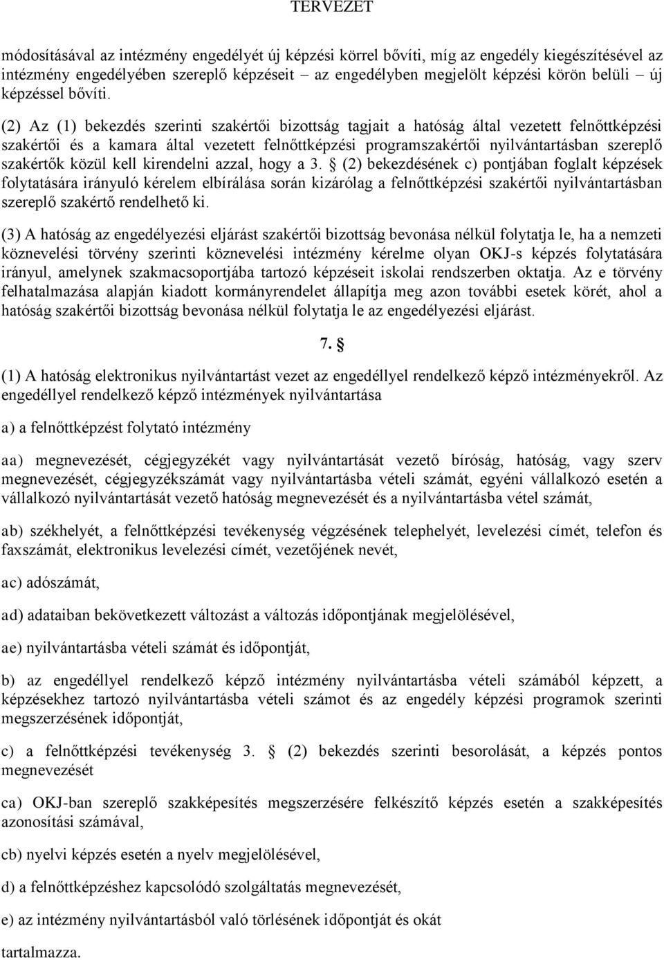 (2) Az (1) bekezdés szerinti szakértői bizottság tagjait a hatóság által vezetett felnőttképzési szakértői és a kamara által vezetett felnőttképzési programszakértői nyilvántartásban szereplő