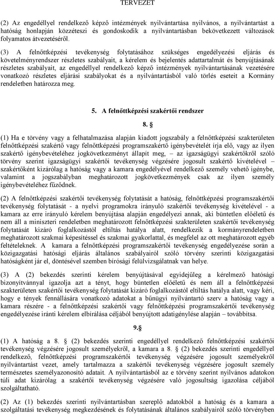 (3) A felnőttképzési tevékenység folytatásához szükséges engedélyezési eljárás és követelményrendszer részletes szabályait, a kérelem és bejelentés adattartalmát és benyújtásának részletes