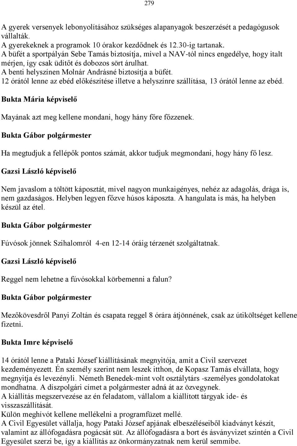 12 órától lenne az ebéd előkészítése illetve a helyszínre szállítása, 13 órától lenne az ebéd. Bukta Mária képviselő Mayának azt meg kellene mondani, hogy hány főre főzzenek.