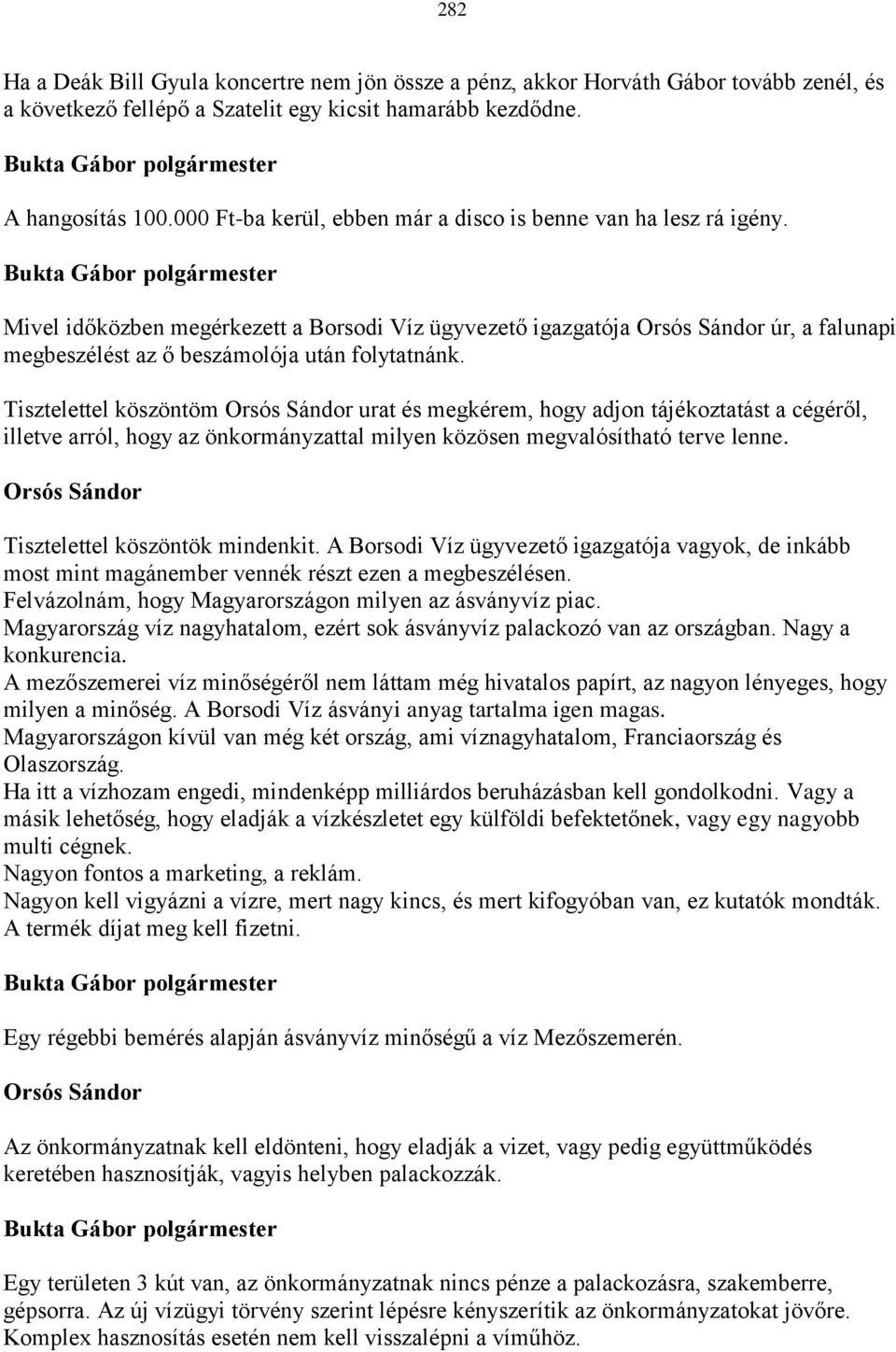 Mivel időközben megérkezett a Borsodi Víz ügyvezető igazgatója Orsós Sándor úr, a falunapi megbeszélést az ő beszámolója után folytatnánk.