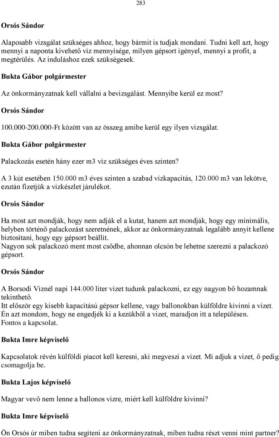 Mennyibe kerül ez most? Orsós Sándor 100.000-200.000-Ft között van az összeg amibe kerül egy ilyen vizsgálat. Palackozás esetén hány ezer m3 víz szükséges éves szinten? A 3 kút esetében 150.