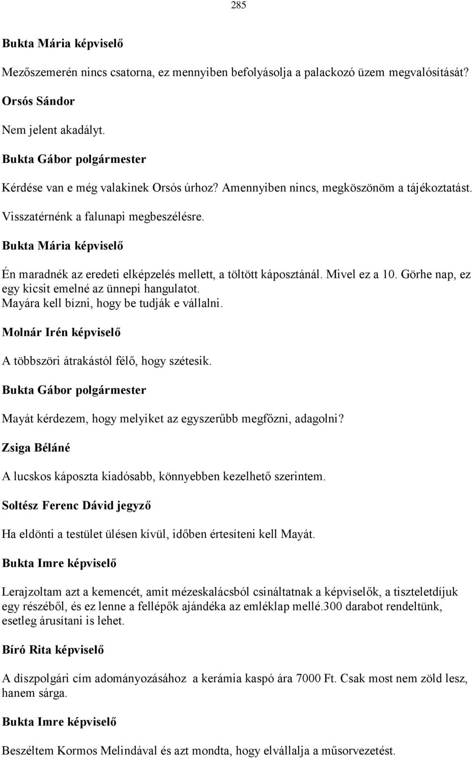 Görhe nap, ez egy kicsit emelné az ünnepi hangulatot. Mayára kell bízni, hogy be tudják e vállalni. Molnár Irén képviselő A többszöri átrakástól félő, hogy szétesik.