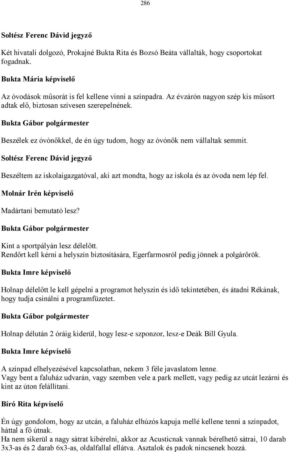 Beszélek ez óvónőkkel, de én úgy tudom, hogy az óvónők nem vállaltak semmit. Soltész Ferenc Dávid jegyző Beszéltem az iskolaigazgatóval, aki azt mondta, hogy az iskola és az óvoda nem lép fel.