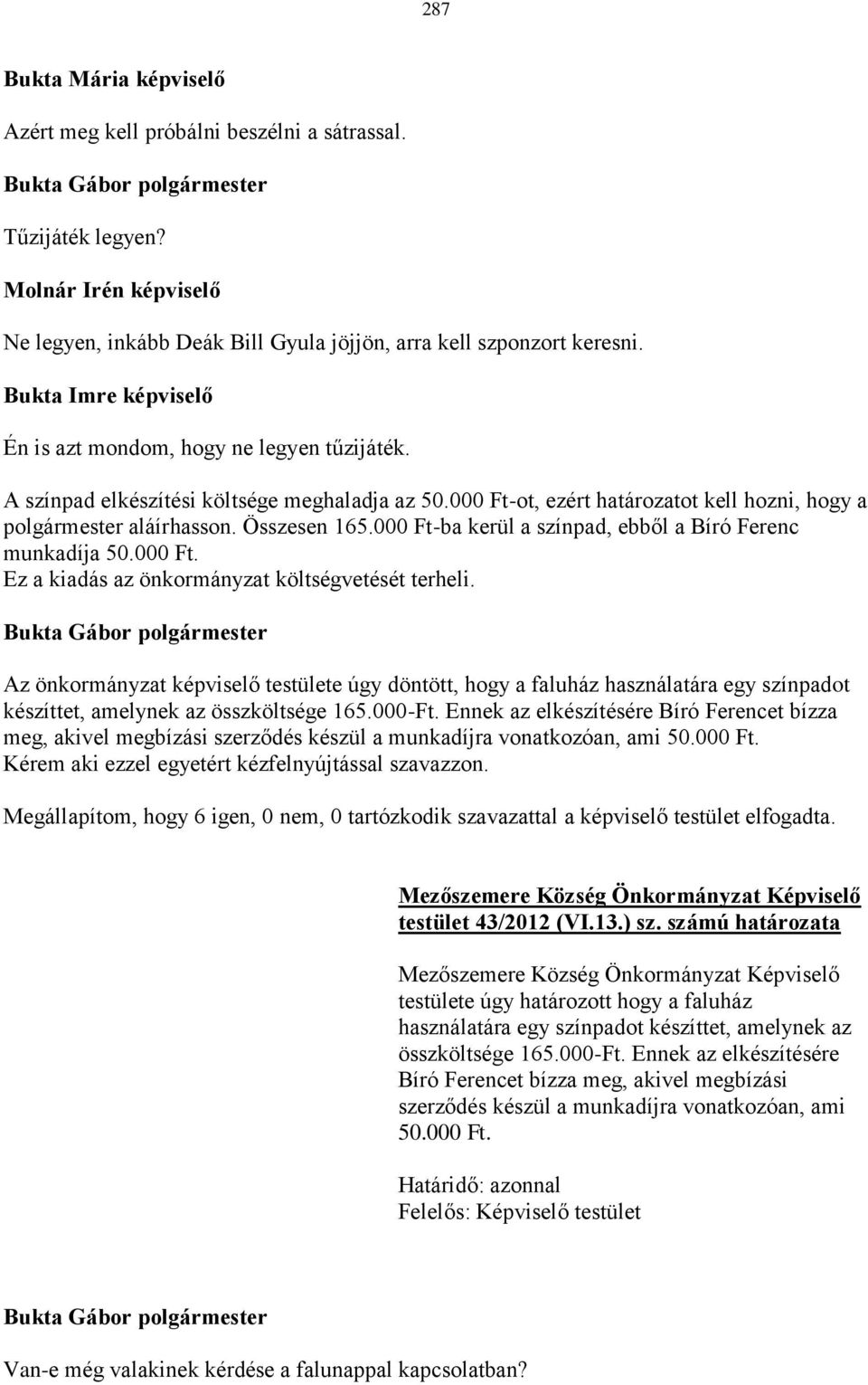 000 Ft-ba kerül a színpad, ebből a Bíró Ferenc munkadíja 50.000 Ft. Ez a kiadás az önkormányzat költségvetését terheli.