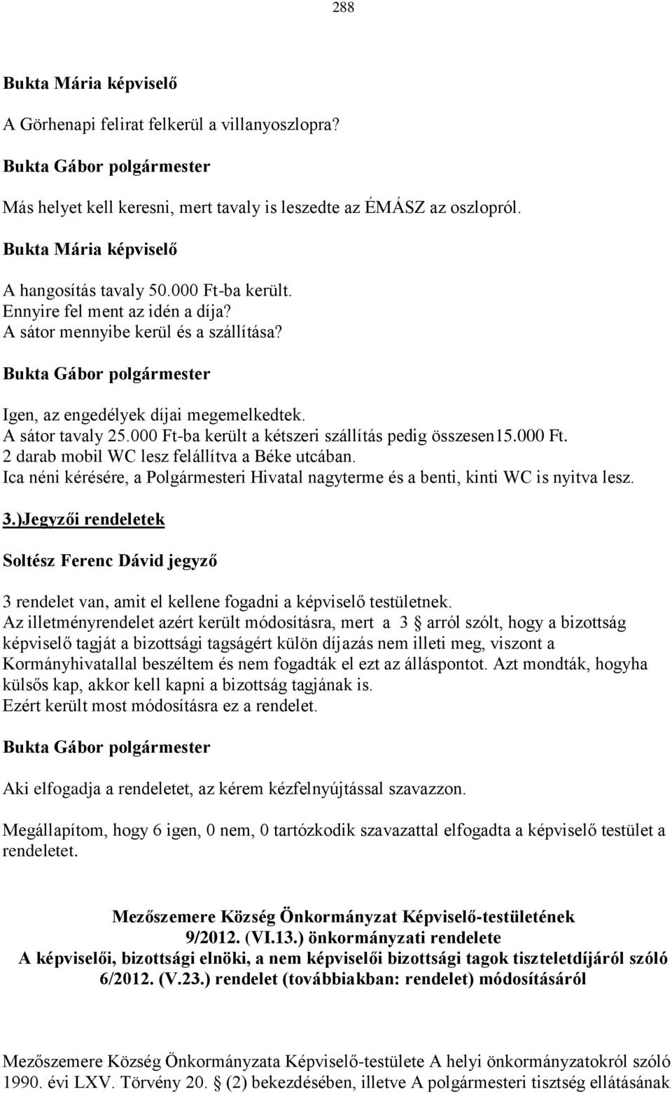 000 Ft-ba került a kétszeri szállítás pedig összesen15.000 Ft. 2 darab mobil WC lesz felállítva a Béke utcában.