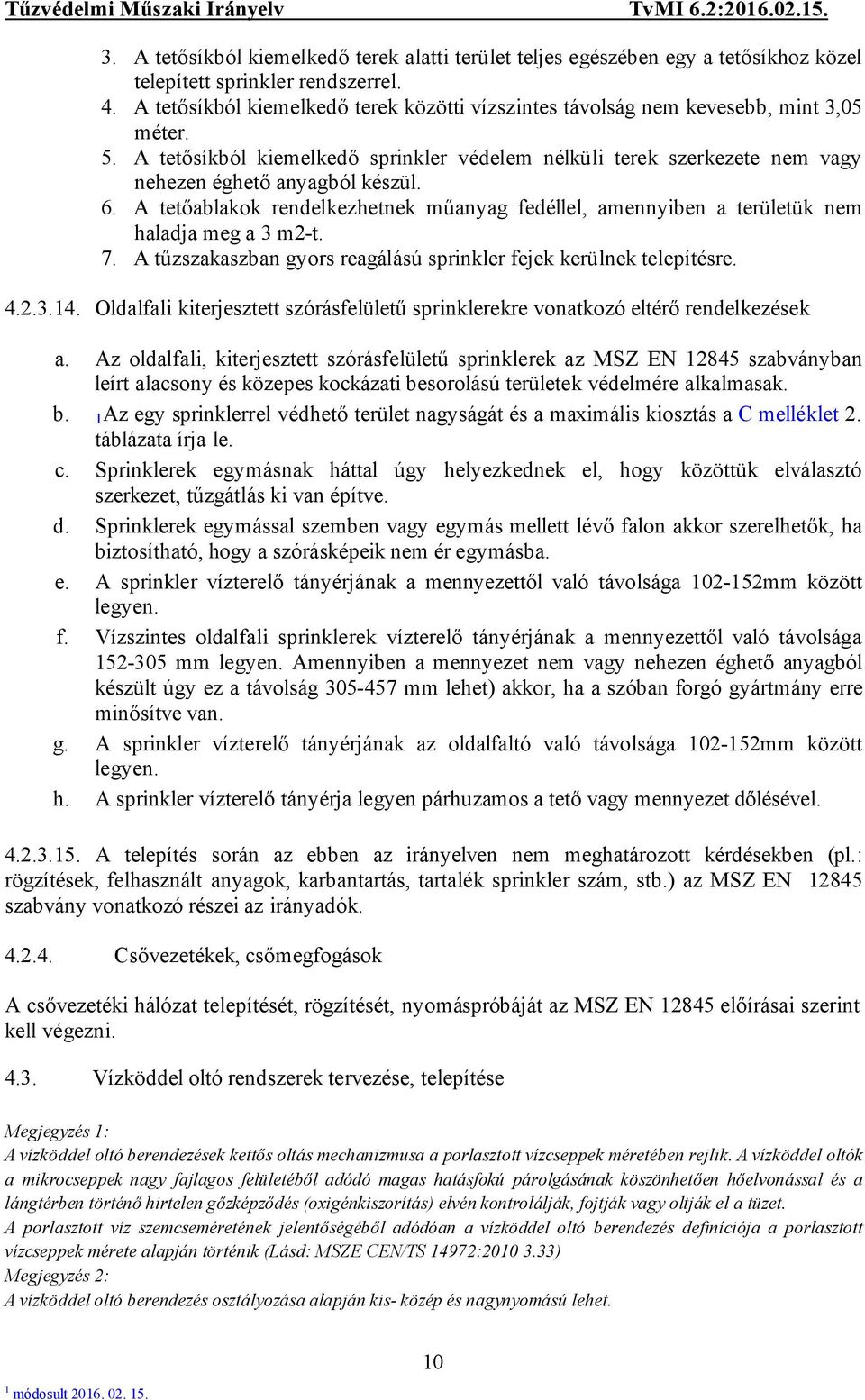 6. A tetőablakok rendelkezhetnek műanyag fedéllel, amennyiben a területük nem haladja meg a 3 m2-t. 7. A tűzszakaszban gyors reagálású sprinkler fejek kerülnek telepítésre. 4.