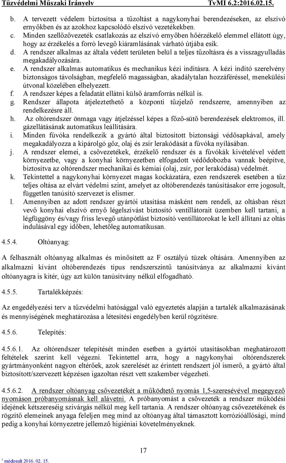 A rendszer alkalmas az általa védett területen belül a teljes tűzoltásra és a visszagyulladás megakadályozására. e. A rendszer alkalmas automatikus és mechanikus kézi indításra.