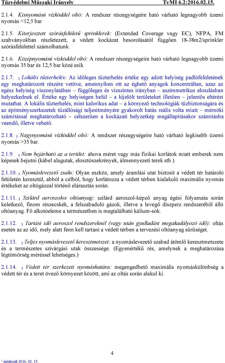 Kiterjesztett szórásfelületű sprinklerek: (Extended Coverage vagy EC), NFPA, FM szabványokban részletezett, a védett kockázat besorolásától függően 8-38m2/sprinkler szórásfelülettel számolhatunk. 2..6.