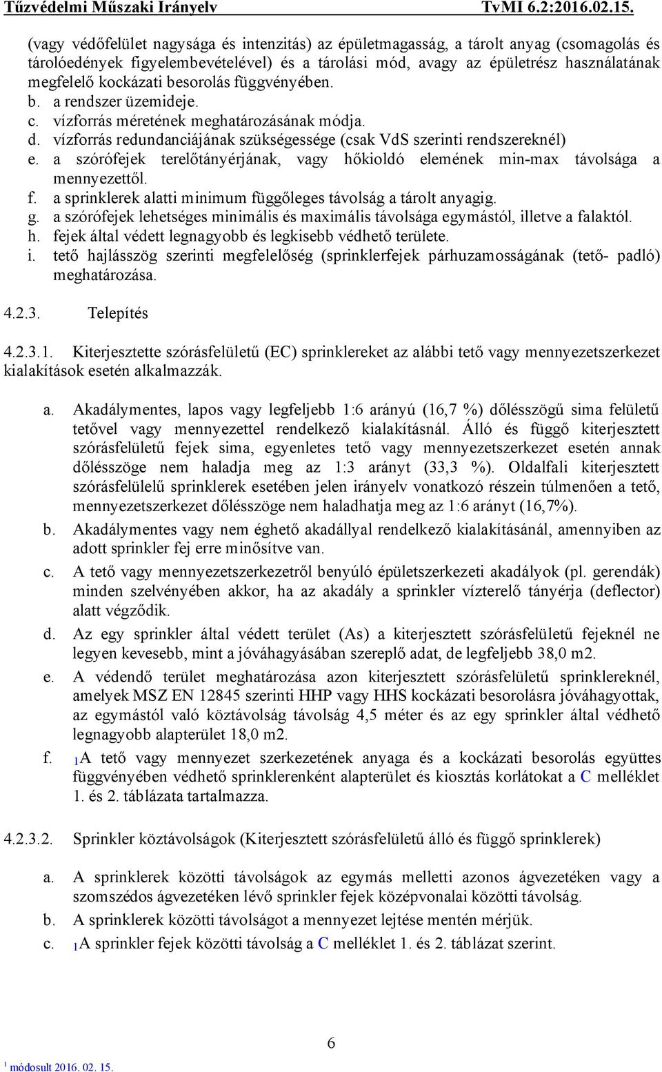 a szórófejek terelőtányérjának, vagy hőkioldó elemének min-max távolsága a mennyezettől. f. a sprinklerek alatti minimum függőleges távolság a tárolt anyagig. g.