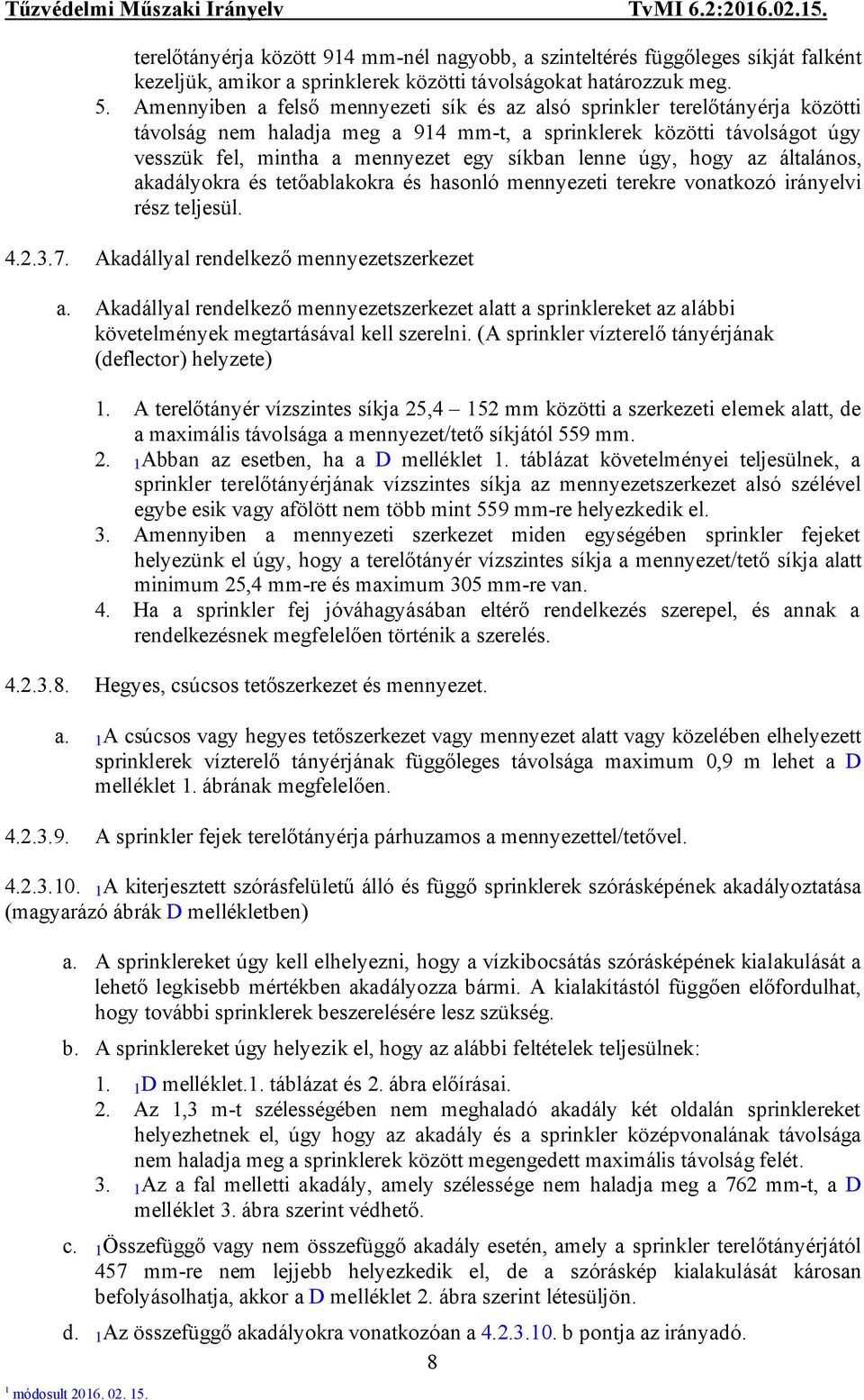 Amennyiben a felső mennyezeti sík és az alsó sprinkler terelőtányérja közötti távolság nem haladja meg a 94 mm-t, a sprinklerek közötti távolságot úgy vesszük fel, mintha a mennyezet egy síkban lenne