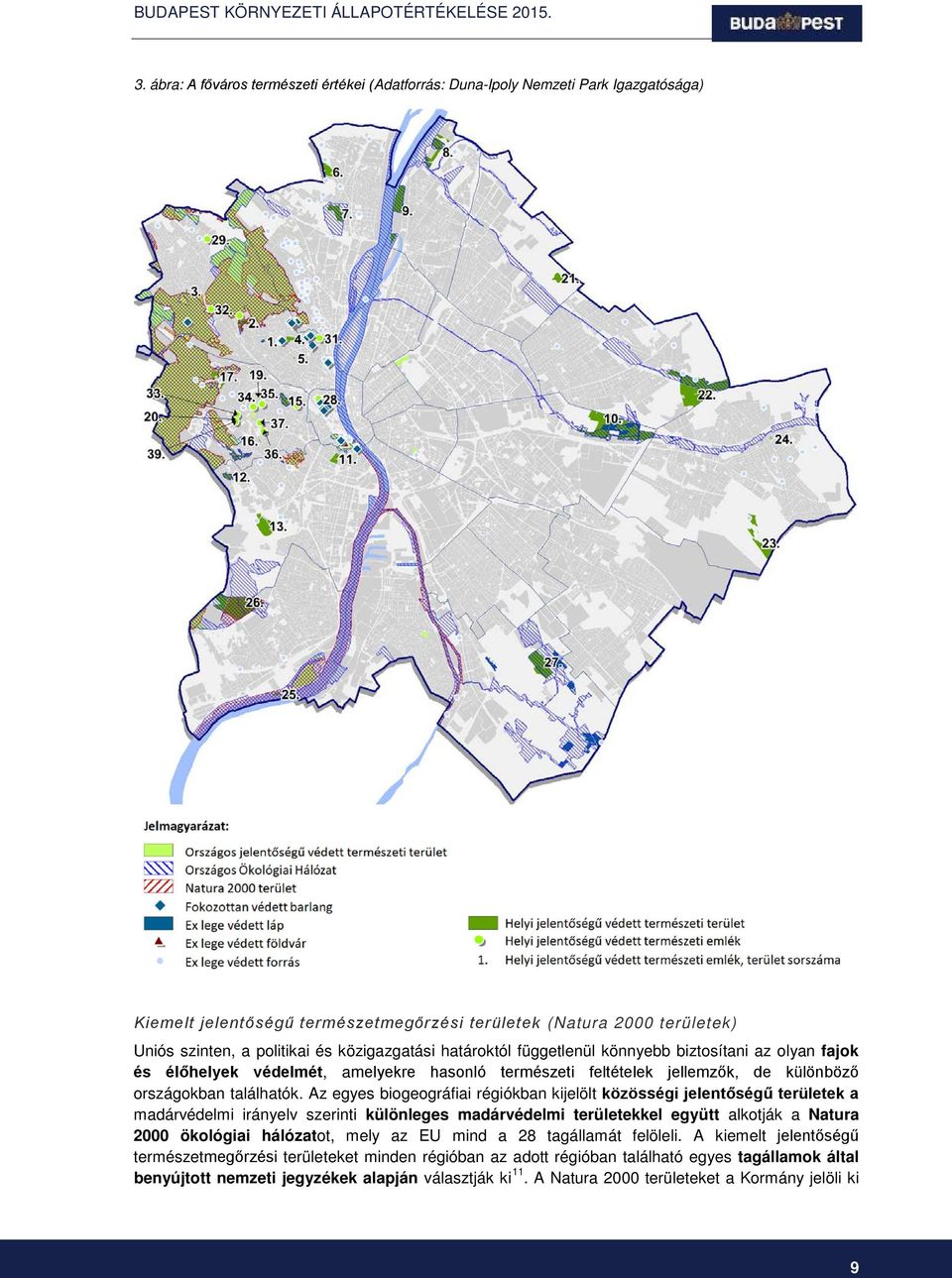 Az egyes biogeográfiai régiókban kijelölt közösségi jelentőségű területek a madárvédelmi irányelv szerinti különleges madárvédelmi területekkel együtt alkotják a Natura 2000 ökológiai hálózatot, mely