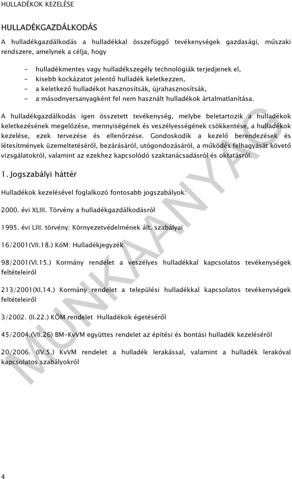 A hulladékgazdálkodás igen összetett tevékenység, melybe beletartozik a hulladékok keletkezésének megelőzése, mennyiségének és veszélyességének csökkentése, a hulladékok kezelése, ezek tervezése és